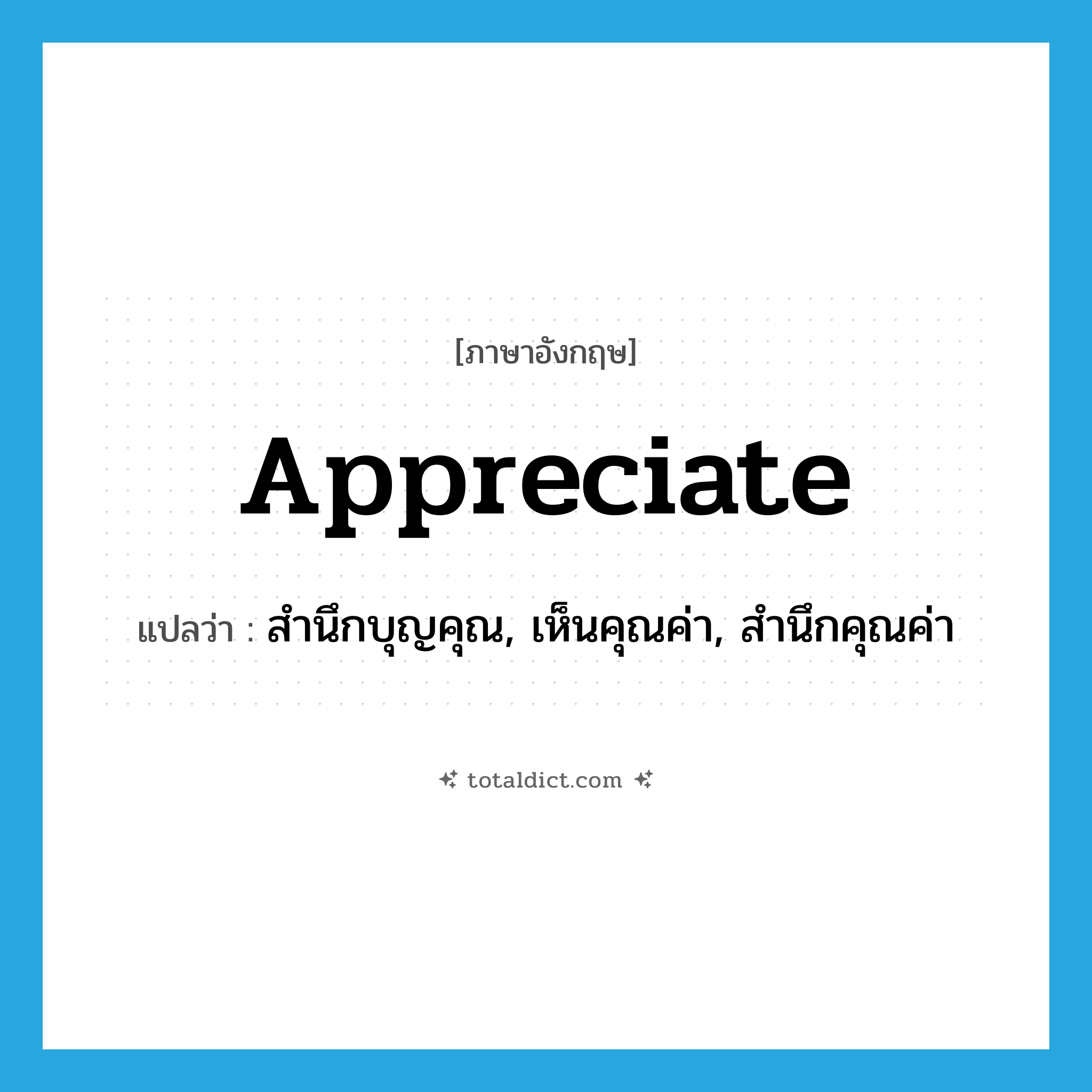 appreciate แปลว่า?, คำศัพท์ภาษาอังกฤษ appreciate แปลว่า สำนึกบุญคุณ, เห็นคุณค่า, สำนึกคุณค่า ประเภท VT หมวด VT