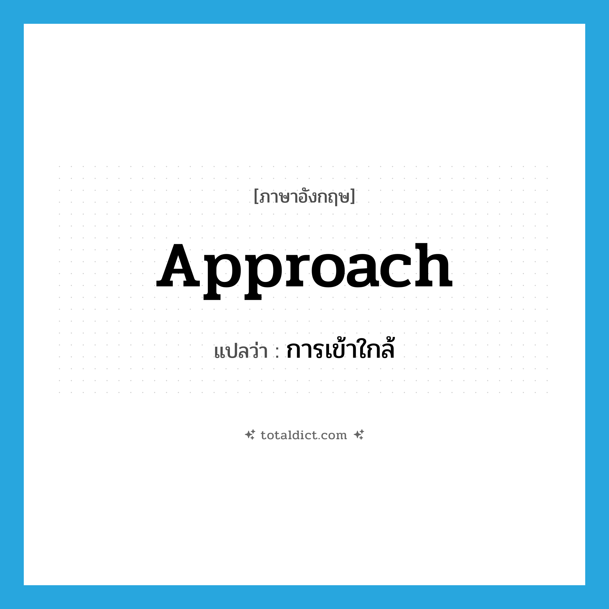 approach แปลว่า?, คำศัพท์ภาษาอังกฤษ approach แปลว่า การเข้าใกล้ ประเภท N หมวด N