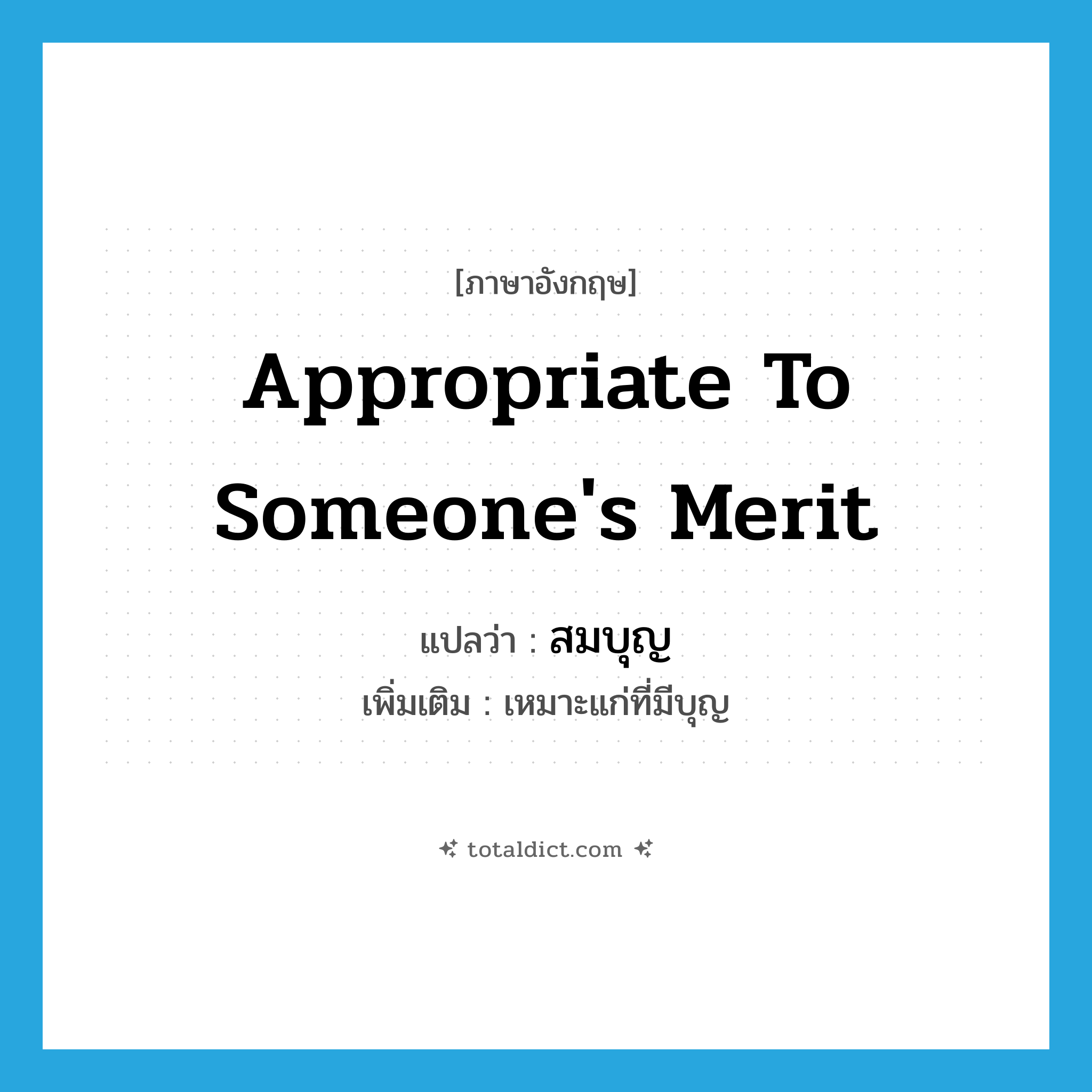 appropriate to someone&#39;s merit แปลว่า?, คำศัพท์ภาษาอังกฤษ appropriate to someone&#39;s merit แปลว่า สมบุญ ประเภท V เพิ่มเติม เหมาะแก่ที่มีบุญ หมวด V