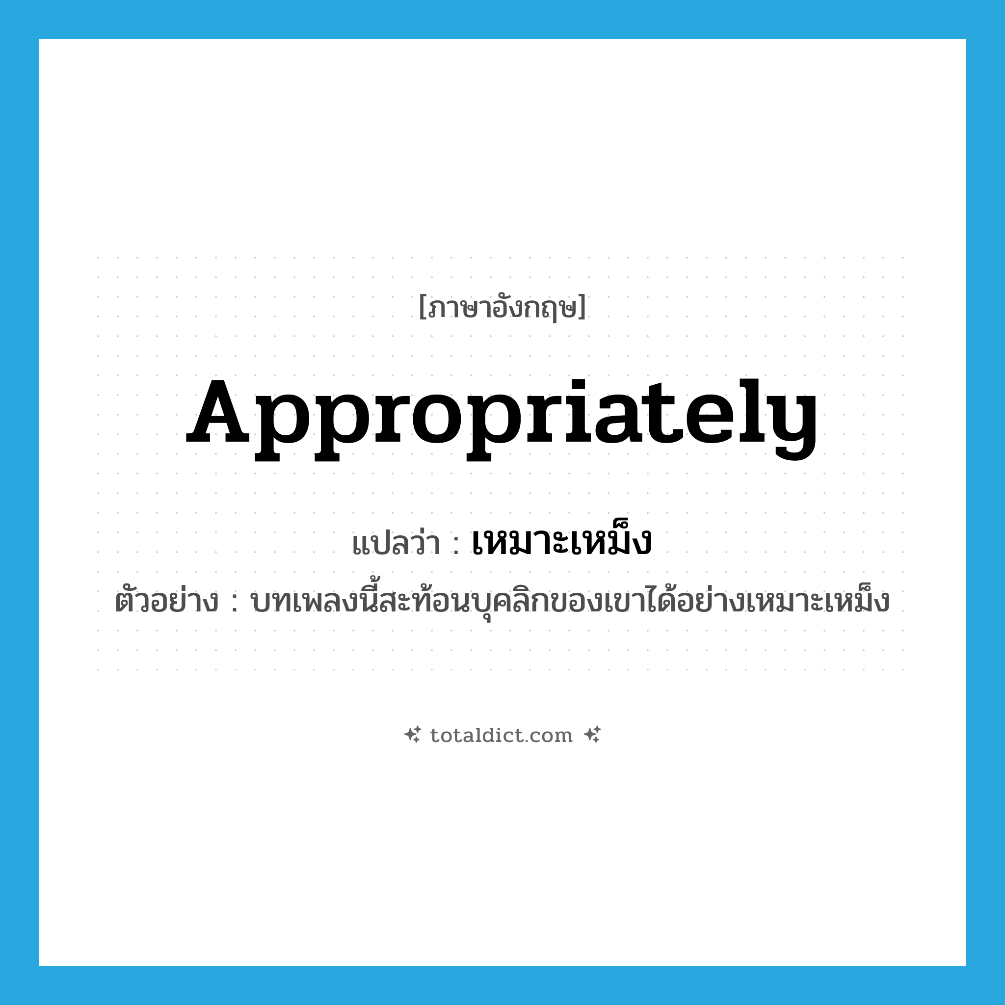 appropriately แปลว่า?, คำศัพท์ภาษาอังกฤษ appropriately แปลว่า เหมาะเหม็ง ประเภท ADV ตัวอย่าง บทเพลงนี้สะท้อนบุคลิกของเขาได้อย่างเหมาะเหม็ง หมวด ADV