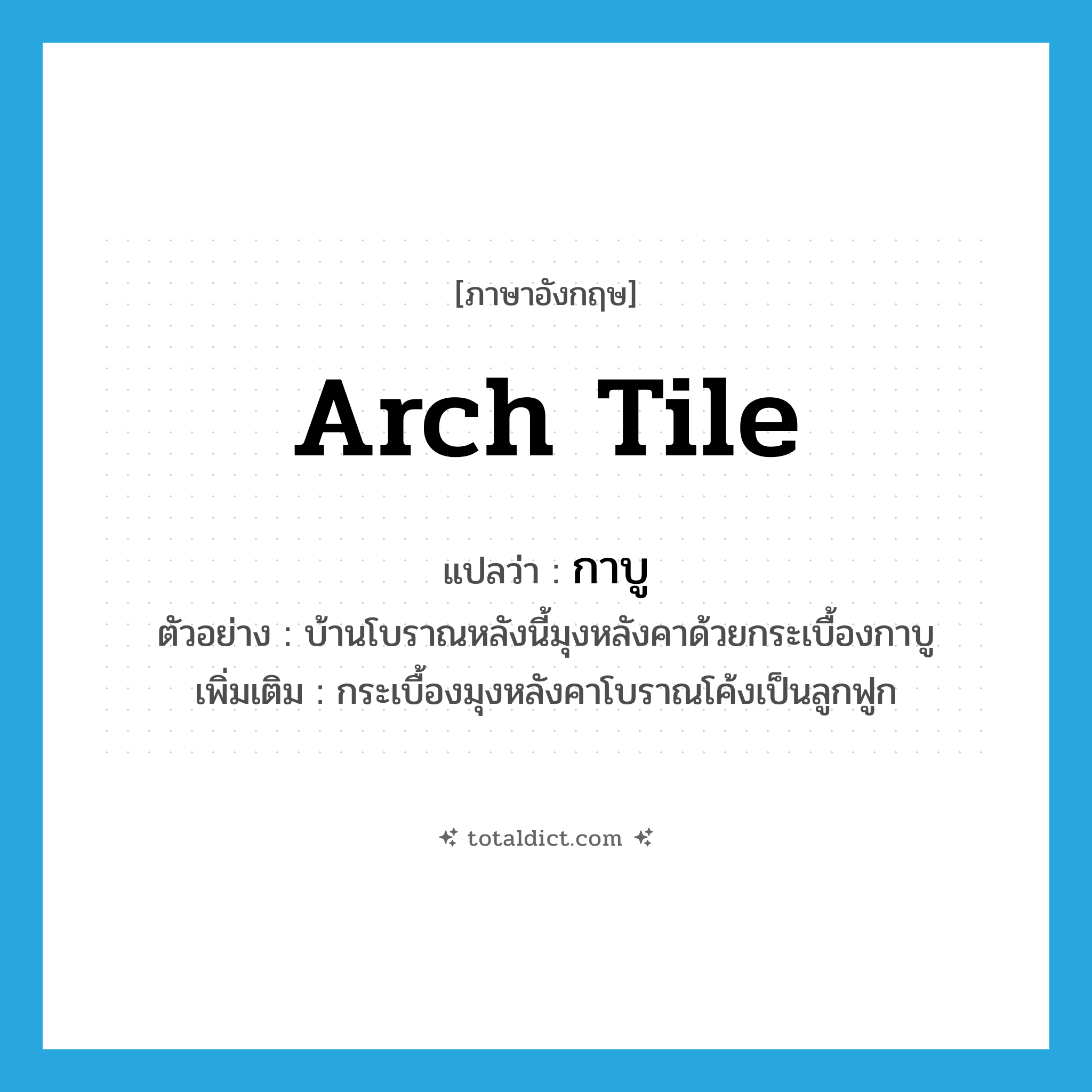 arch tile แปลว่า?, คำศัพท์ภาษาอังกฤษ arch tile แปลว่า กาบู ประเภท N ตัวอย่าง บ้านโบราณหลังนี้มุงหลังคาด้วยกระเบื้องกาบู เพิ่มเติม กระเบื้องมุงหลังคาโบราณโค้งเป็นลูกฟูก หมวด N