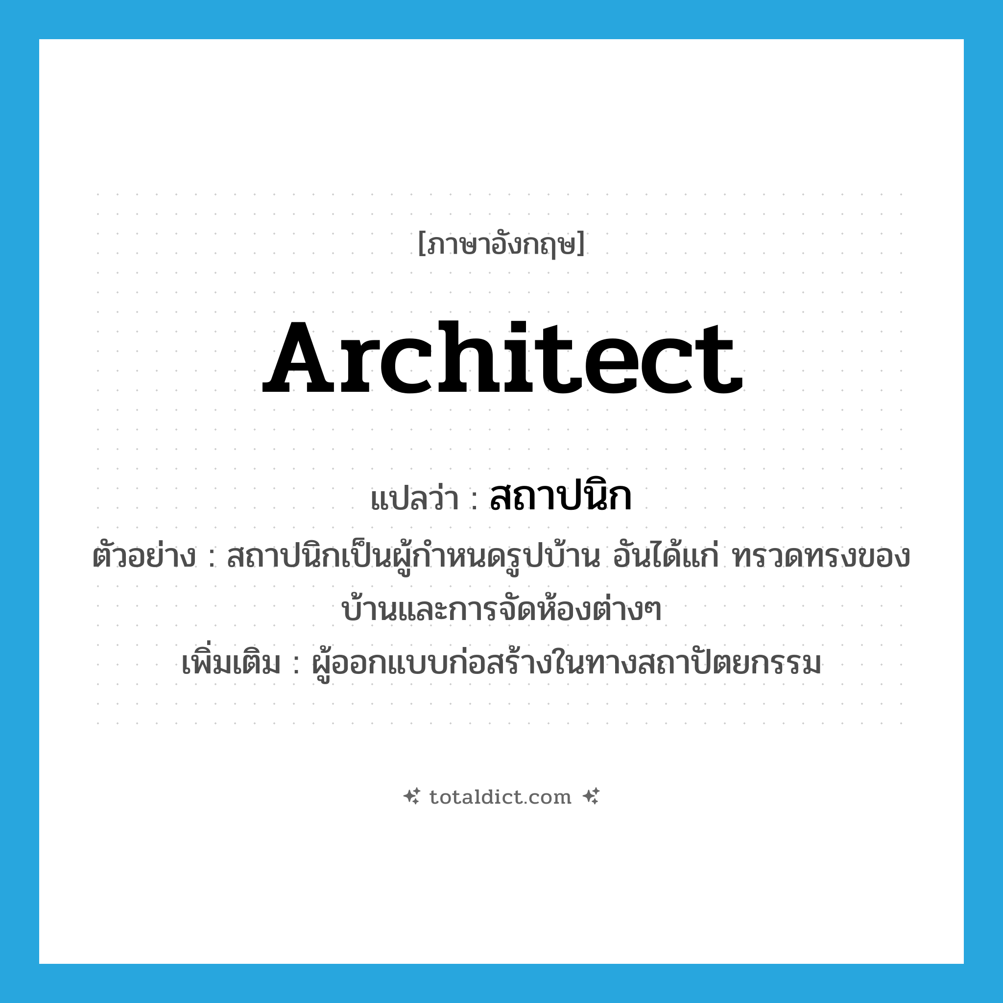 architect แปลว่า?, คำศัพท์ภาษาอังกฤษ architect แปลว่า สถาปนิก ประเภท N ตัวอย่าง สถาปนิกเป็นผู้กำหนดรูปบ้าน อันได้แก่ ทรวดทรงของบ้านและการจัดห้องต่างๆ เพิ่มเติม ผู้ออกแบบก่อสร้างในทางสถาปัตยกรรม หมวด N