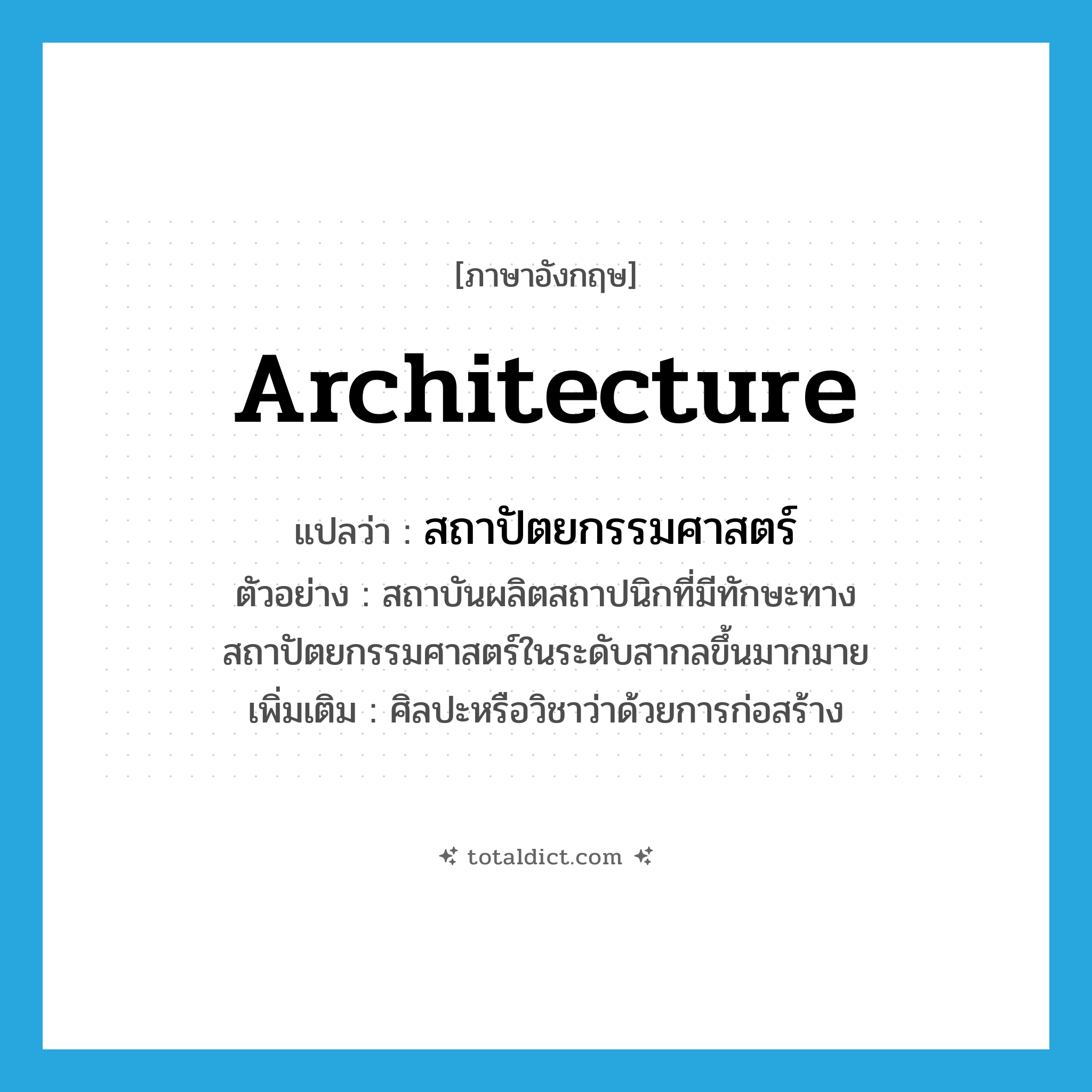 architecture แปลว่า?, คำศัพท์ภาษาอังกฤษ architecture แปลว่า สถาปัตยกรรมศาสตร์ ประเภท N ตัวอย่าง สถาบันผลิตสถาปนิกที่มีทักษะทางสถาปัตยกรรมศาสตร์ในระดับสากลขึ้นมากมาย เพิ่มเติม ศิลปะหรือวิชาว่าด้วยการก่อสร้าง หมวด N