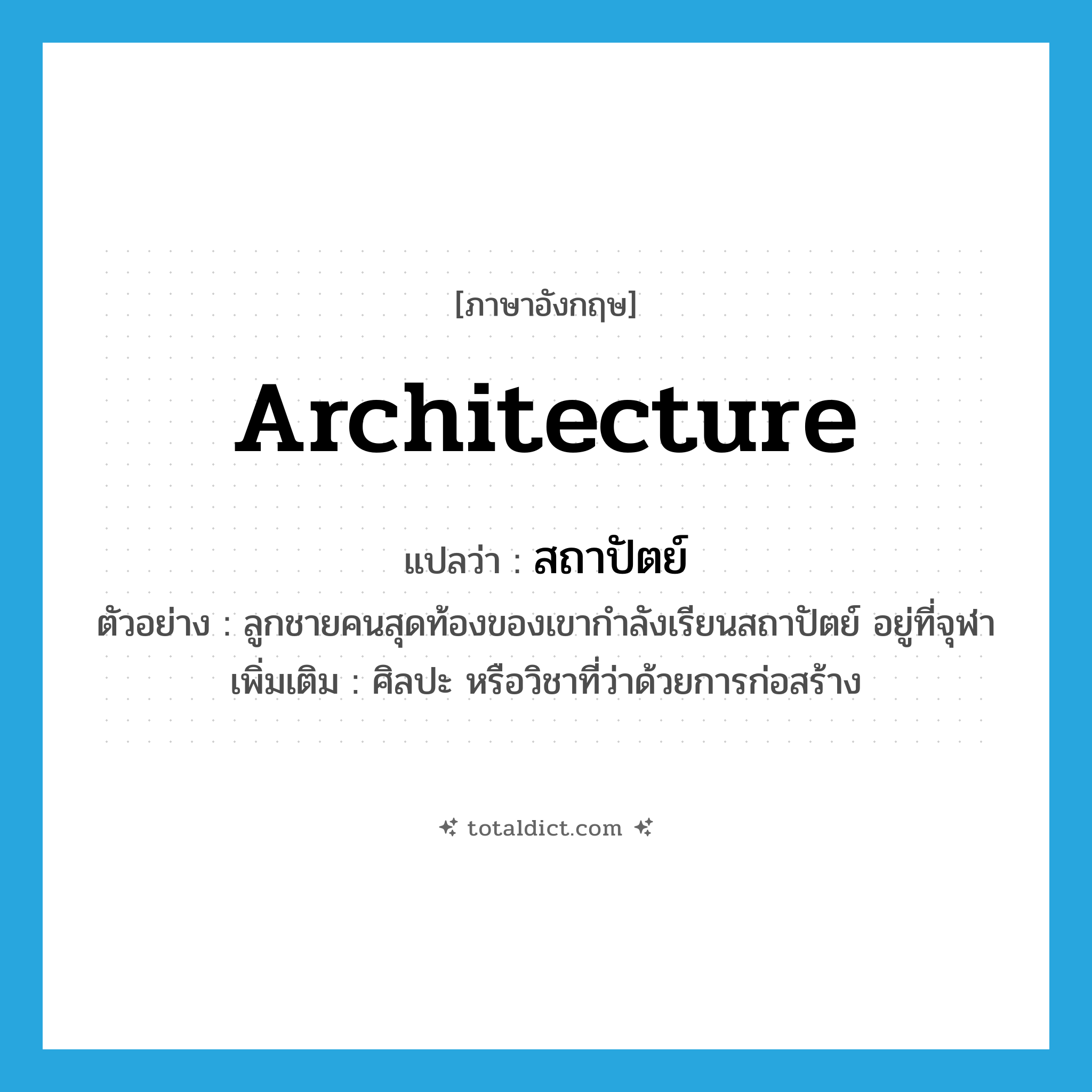 architecture แปลว่า?, คำศัพท์ภาษาอังกฤษ architecture แปลว่า สถาปัตย์ ประเภท N ตัวอย่าง ลูกชายคนสุดท้องของเขากำลังเรียนสถาปัตย์ อยู่ที่จุฬา เพิ่มเติม ศิลปะ หรือวิชาที่ว่าด้วยการก่อสร้าง หมวด N