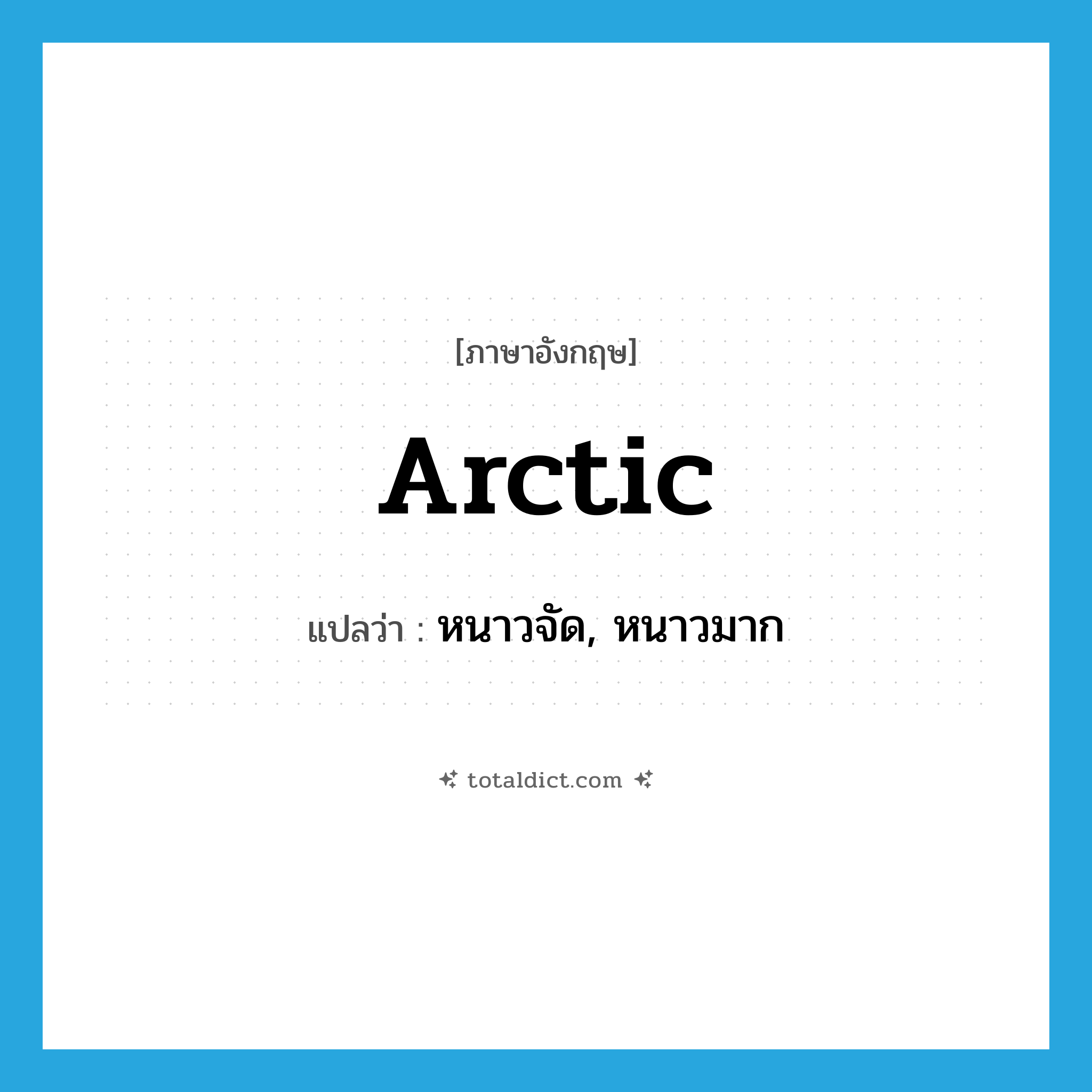 arctic แปลว่า?, คำศัพท์ภาษาอังกฤษ arctic แปลว่า หนาวจัด, หนาวมาก ประเภท ADJ หมวด ADJ