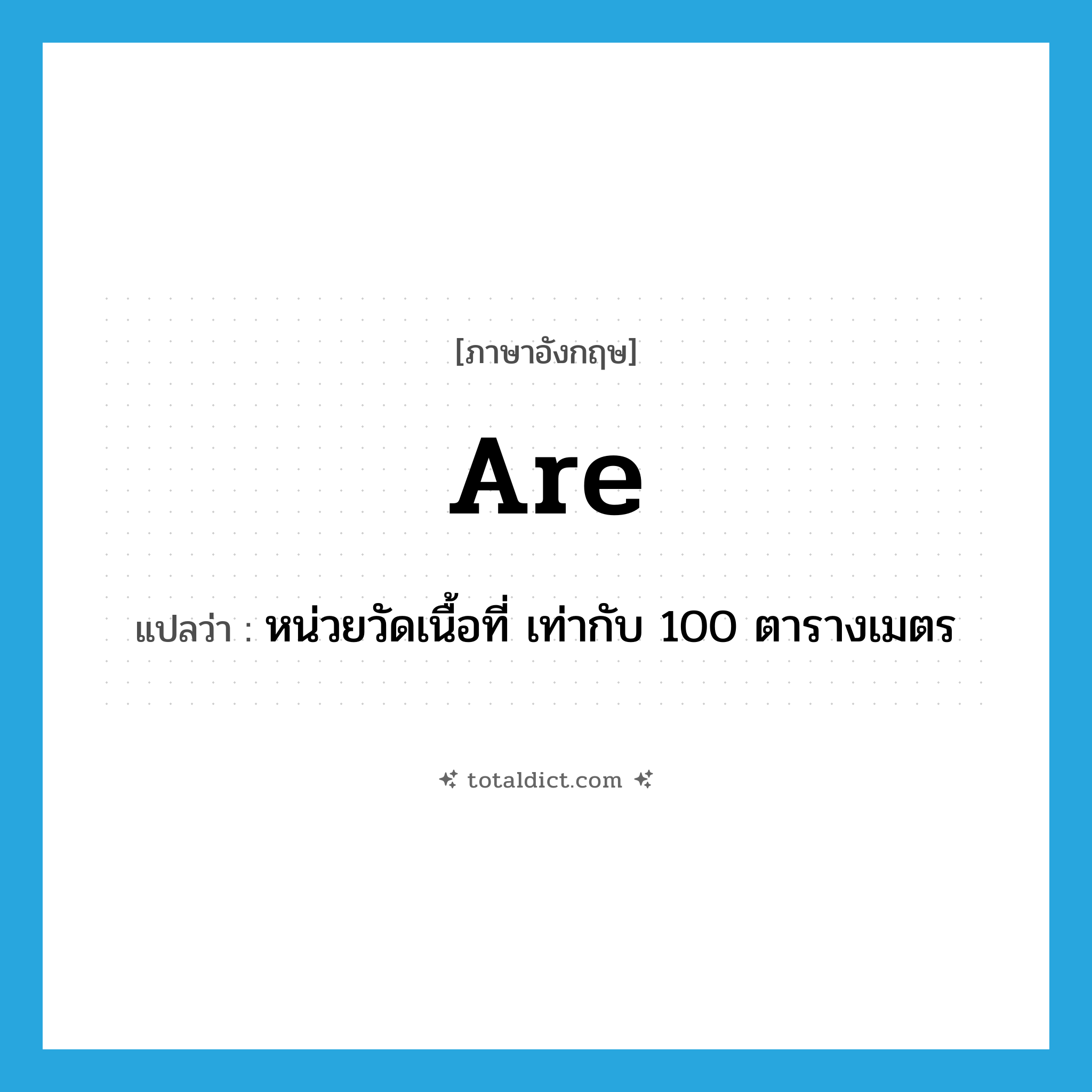 are แปลว่า?, คำศัพท์ภาษาอังกฤษ are แปลว่า หน่วยวัดเนื้อที่ เท่ากับ 100 ตารางเมตร ประเภท N หมวด N