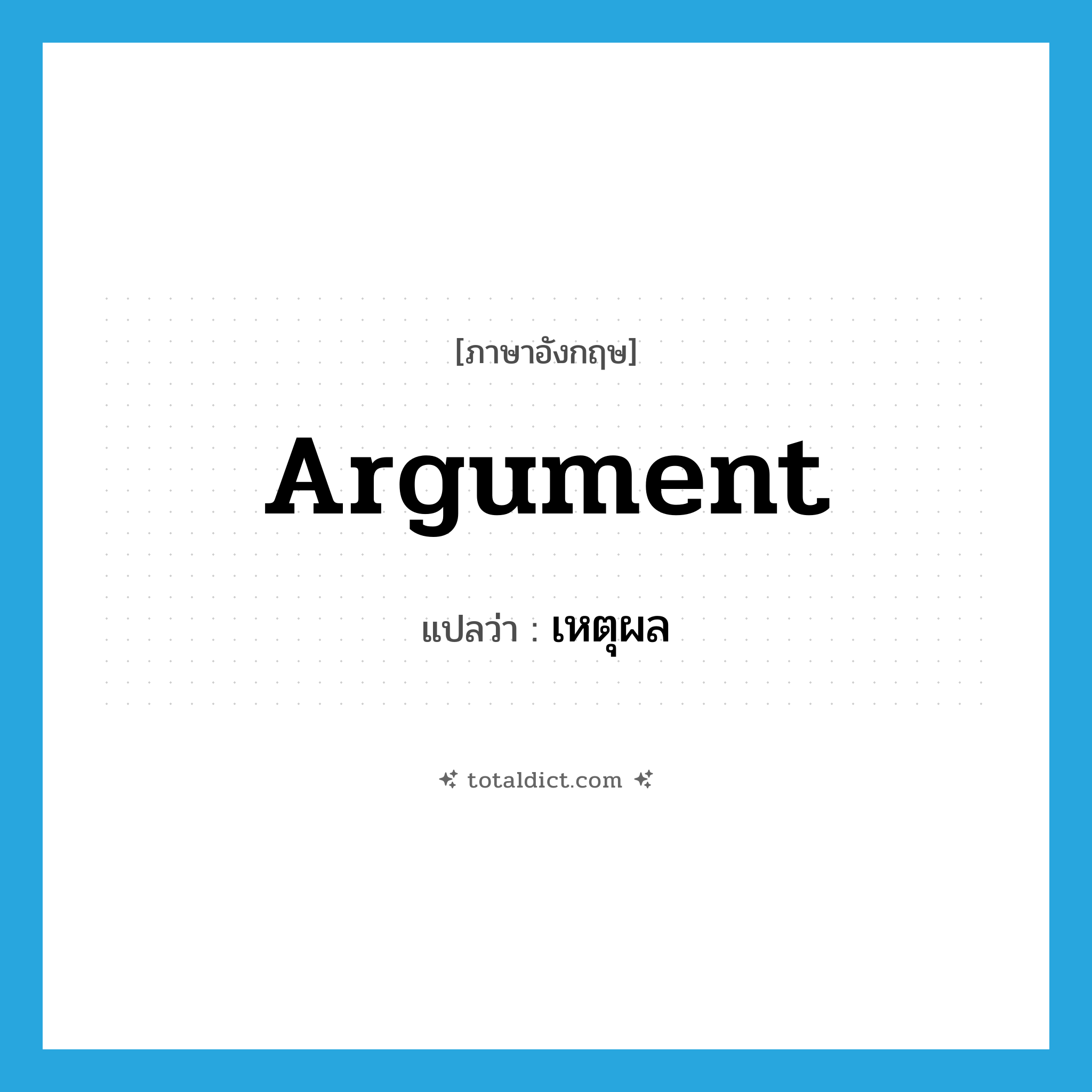 argument แปลว่า?, คำศัพท์ภาษาอังกฤษ argument แปลว่า เหตุผล ประเภท N หมวด N