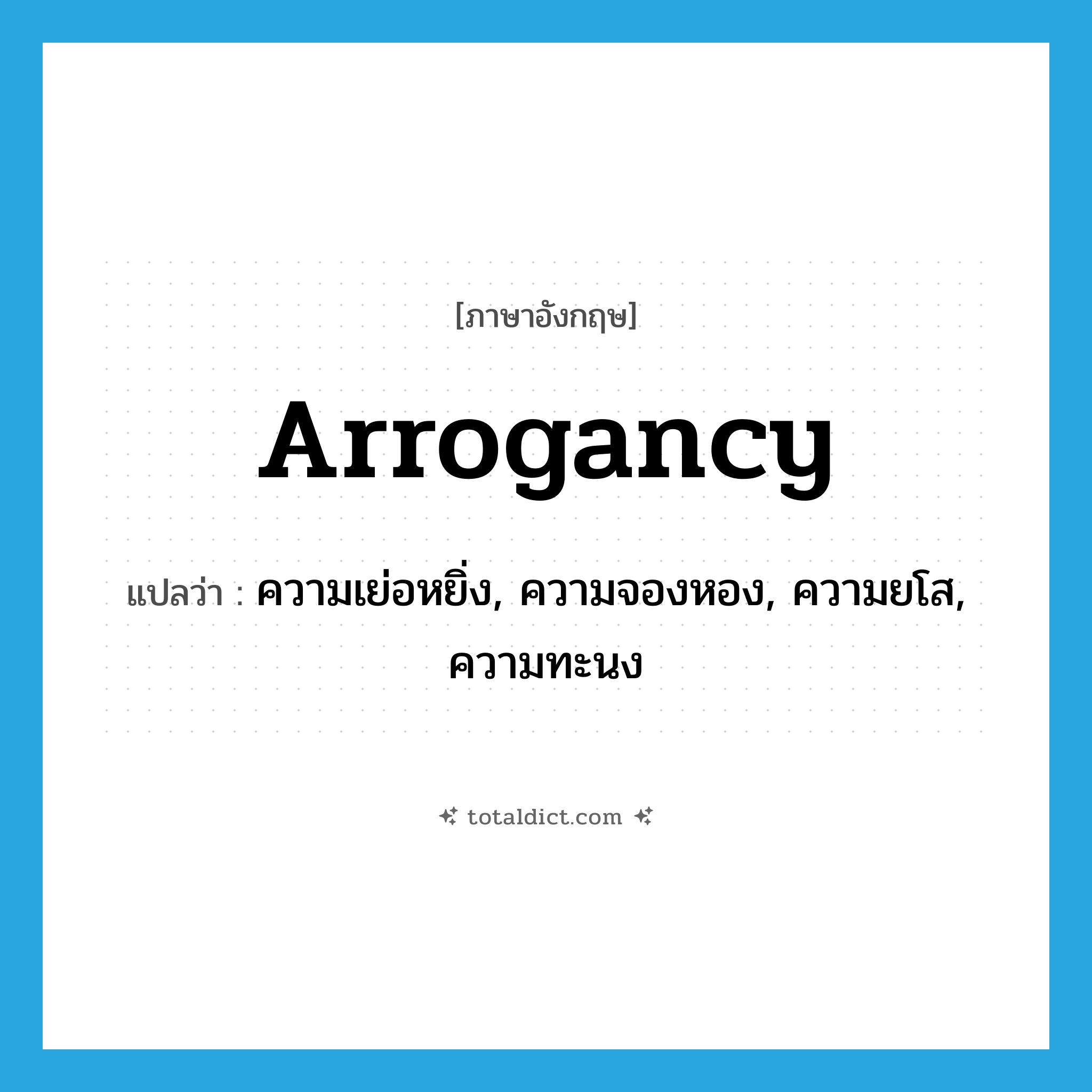 arrogancy แปลว่า?, คำศัพท์ภาษาอังกฤษ arrogancy แปลว่า ความเย่อหยิ่ง, ความจองหอง, ความยโส, ความทะนง ประเภท N หมวด N