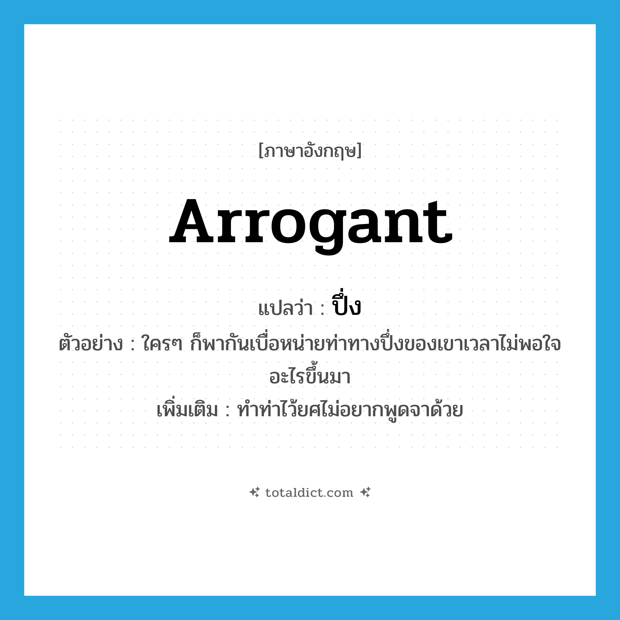 arrogant แปลว่า?, คำศัพท์ภาษาอังกฤษ arrogant แปลว่า ปึ่ง ประเภท ADJ ตัวอย่าง ใครๆ ก็พากันเบื่อหน่ายท่าทางปึ่งของเขาเวลาไม่พอใจอะไรขึ้นมา เพิ่มเติม ทำท่าไว้ยศไม่อยากพูดจาด้วย หมวด ADJ