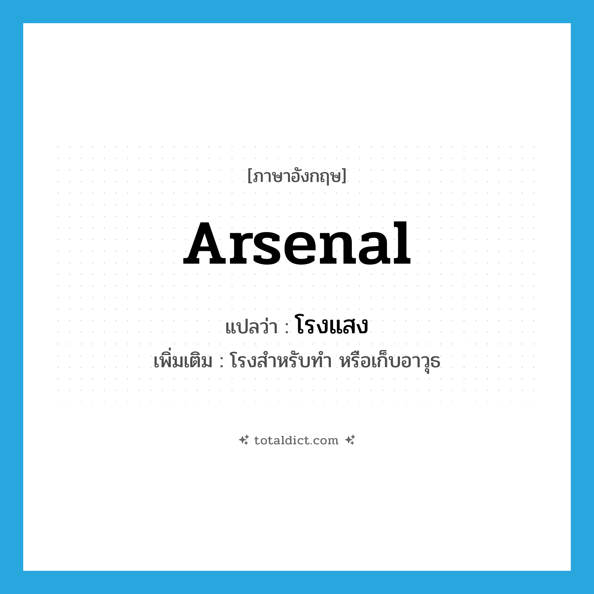 arsenal แปลว่า?, คำศัพท์ภาษาอังกฤษ arsenal แปลว่า โรงแสง ประเภท N เพิ่มเติม โรงสำหรับทำ หรือเก็บอาวุธ หมวด N