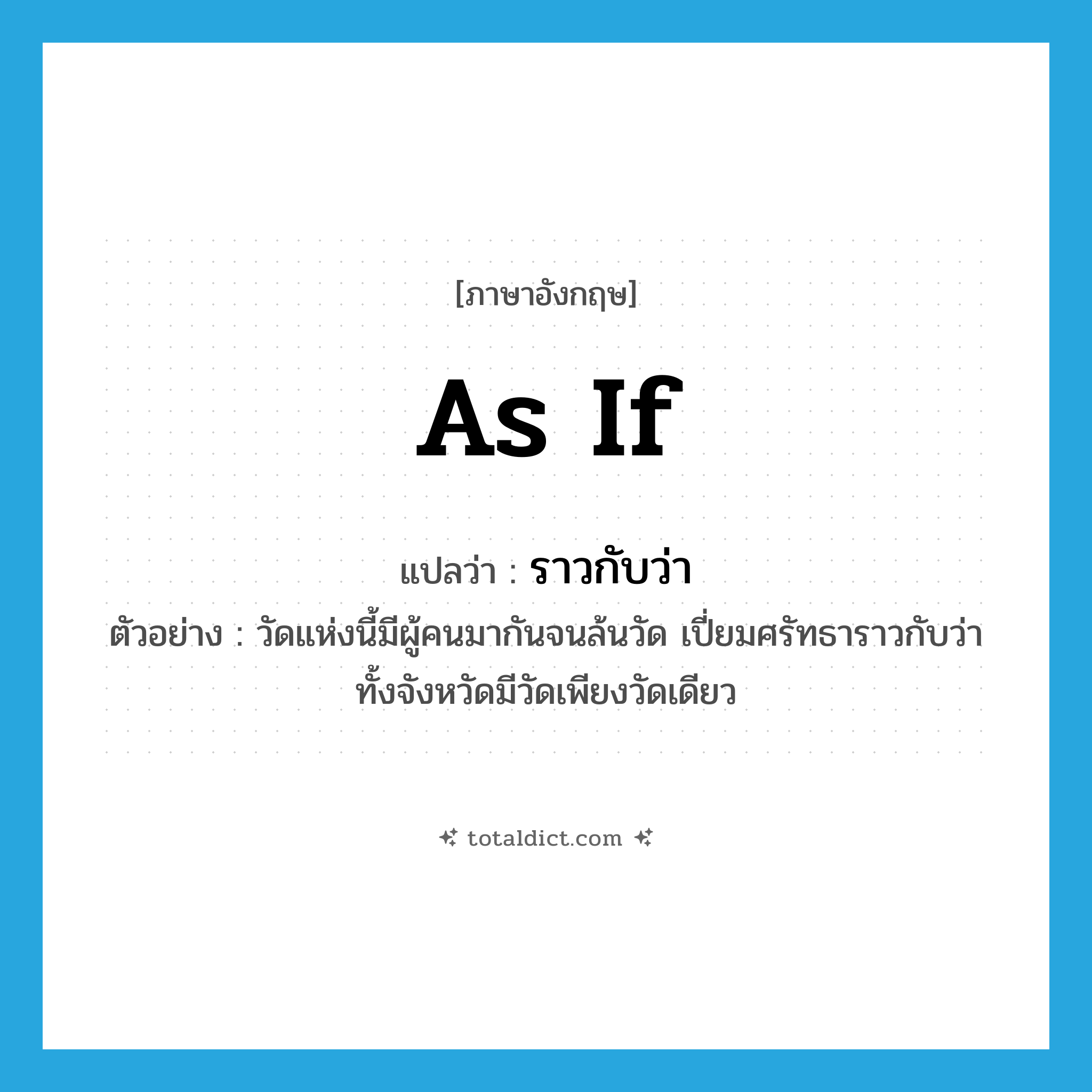 as if แปลว่า?, คำศัพท์ภาษาอังกฤษ as if แปลว่า ราวกับว่า ประเภท CONJ ตัวอย่าง วัดแห่งนี้มีผู้คนมากันจนล้นวัด เปี่ยมศรัทธาราวกับว่าทั้งจังหวัดมีวัดเพียงวัดเดียว หมวด CONJ