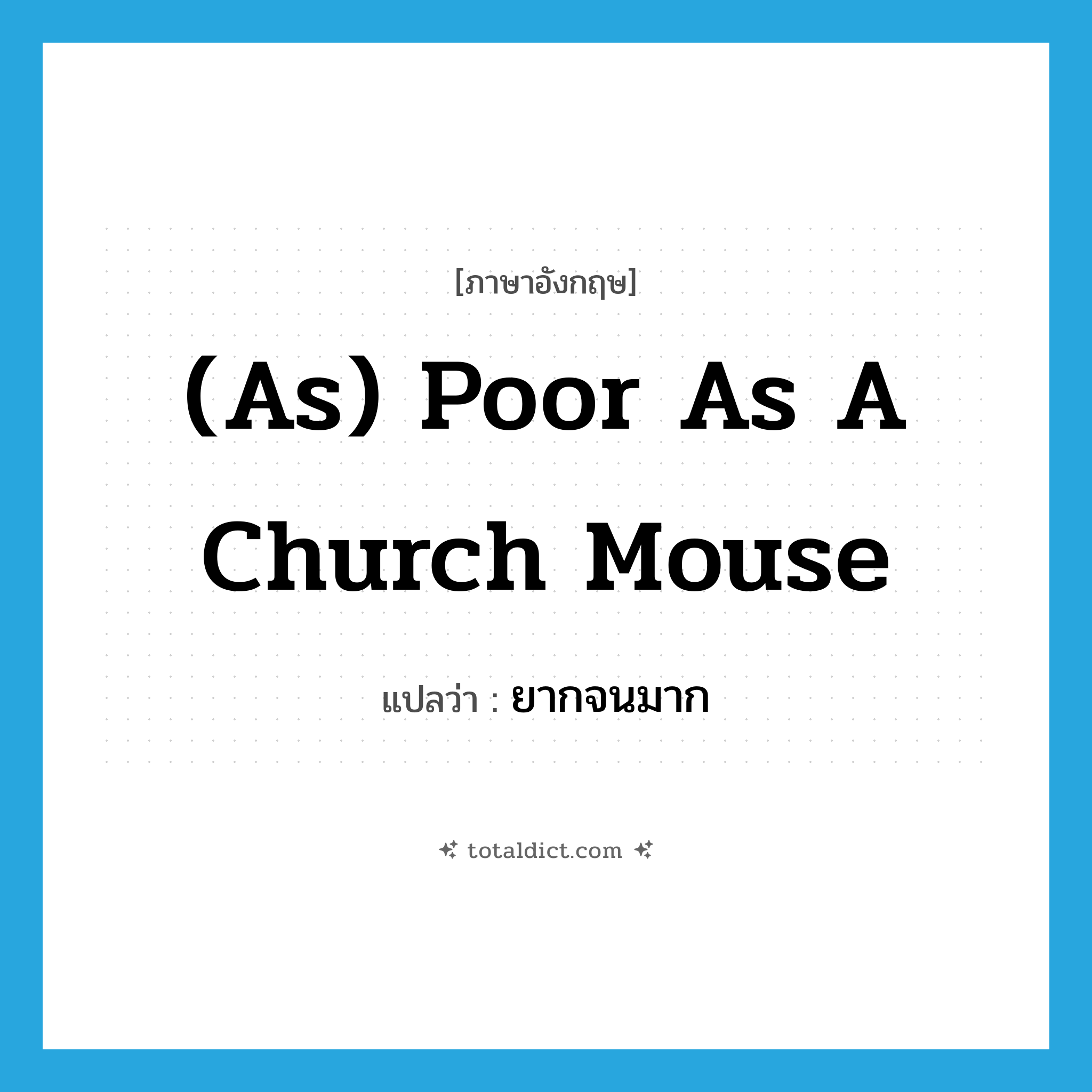 (as) poor as a church mouse แปลว่า?, คำศัพท์ภาษาอังกฤษ (as) poor as a church mouse แปลว่า ยากจนมาก ประเภท IDM หมวด IDM