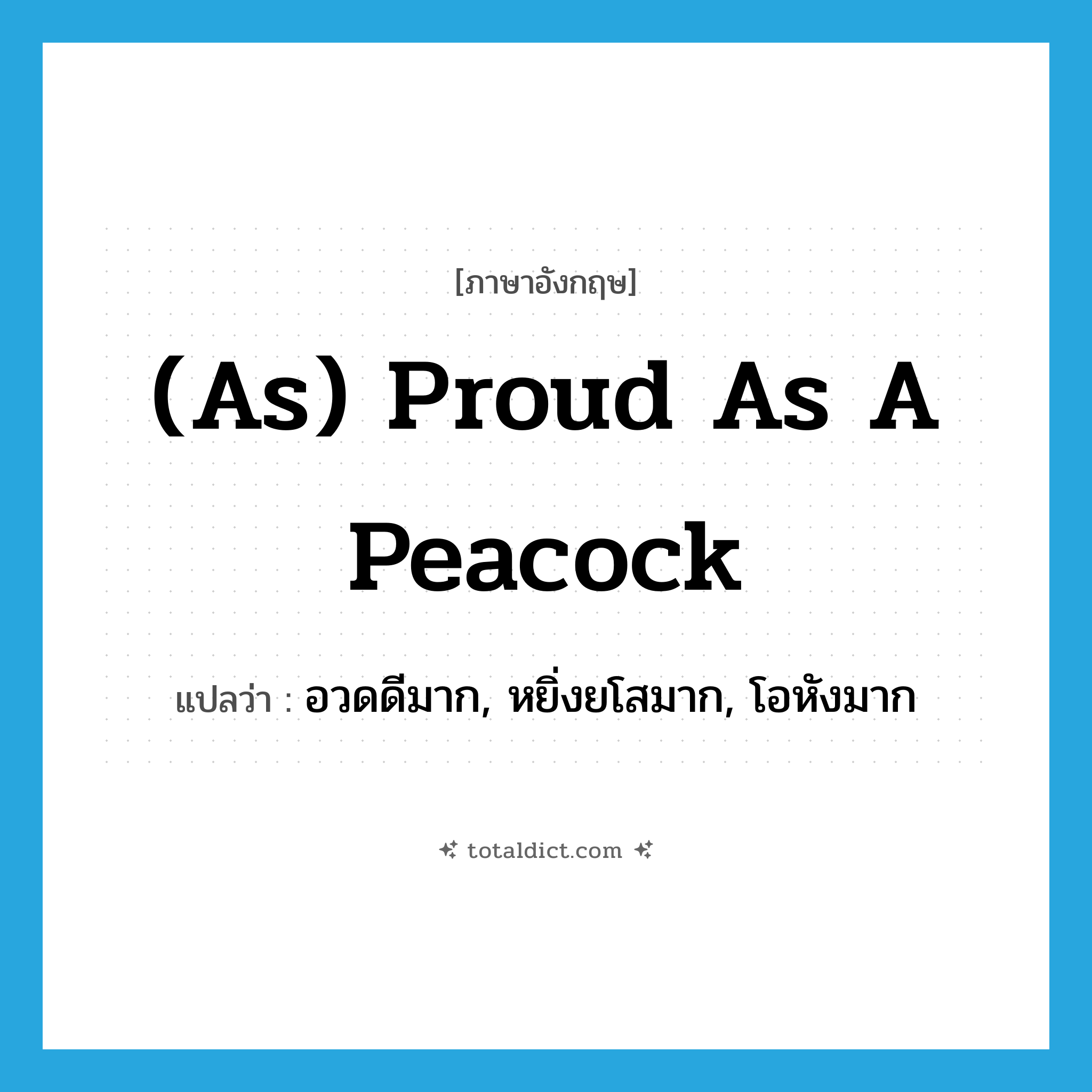 (as) proud as a peacock แปลว่า?, คำศัพท์ภาษาอังกฤษ (as) proud as a peacock แปลว่า อวดดีมาก, หยิ่งยโสมาก, โอหังมาก ประเภท IDM หมวด IDM