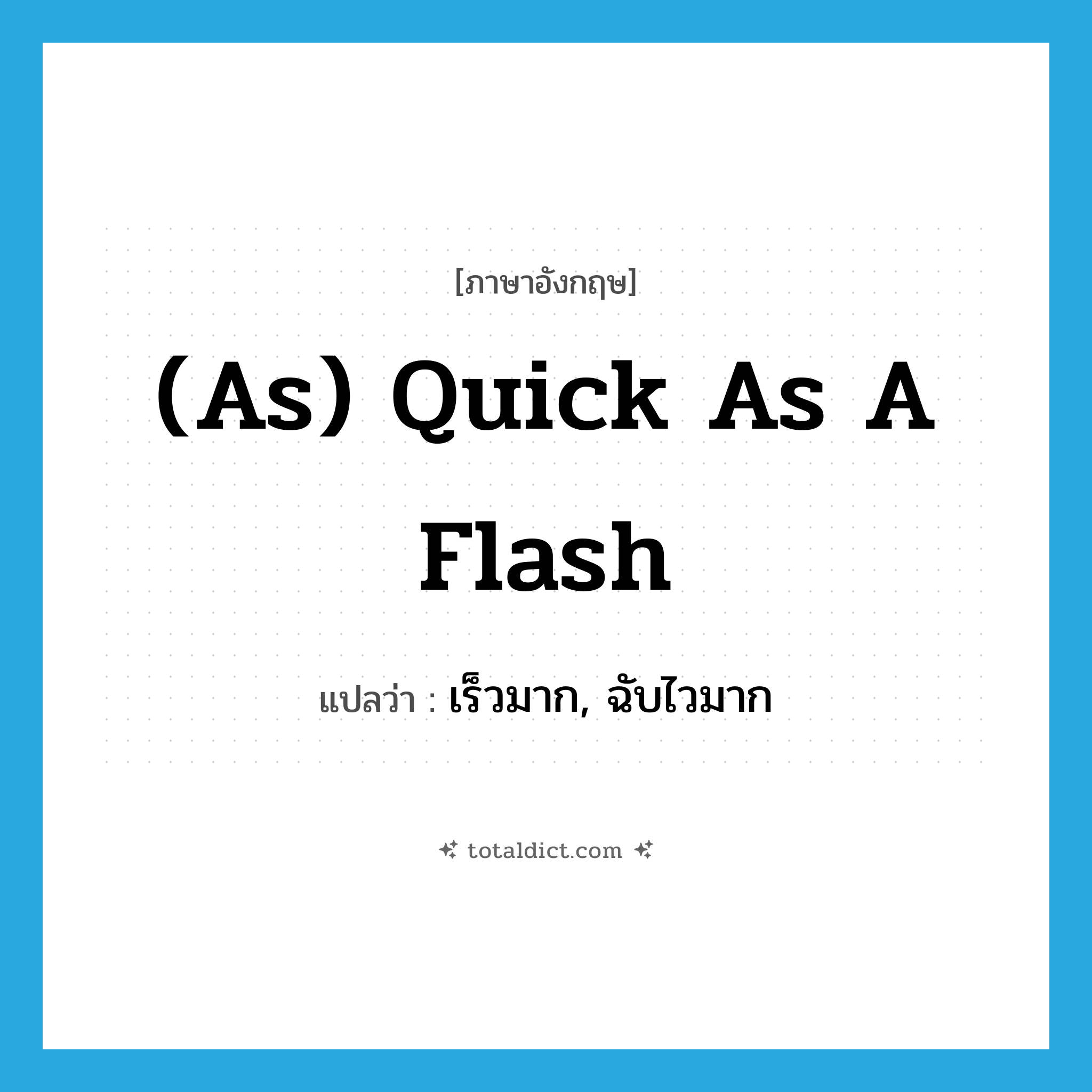 (as) quick as a flash แปลว่า?, คำศัพท์ภาษาอังกฤษ (as) quick as a flash แปลว่า เร็วมาก, ฉับไวมาก ประเภท IDM หมวด IDM