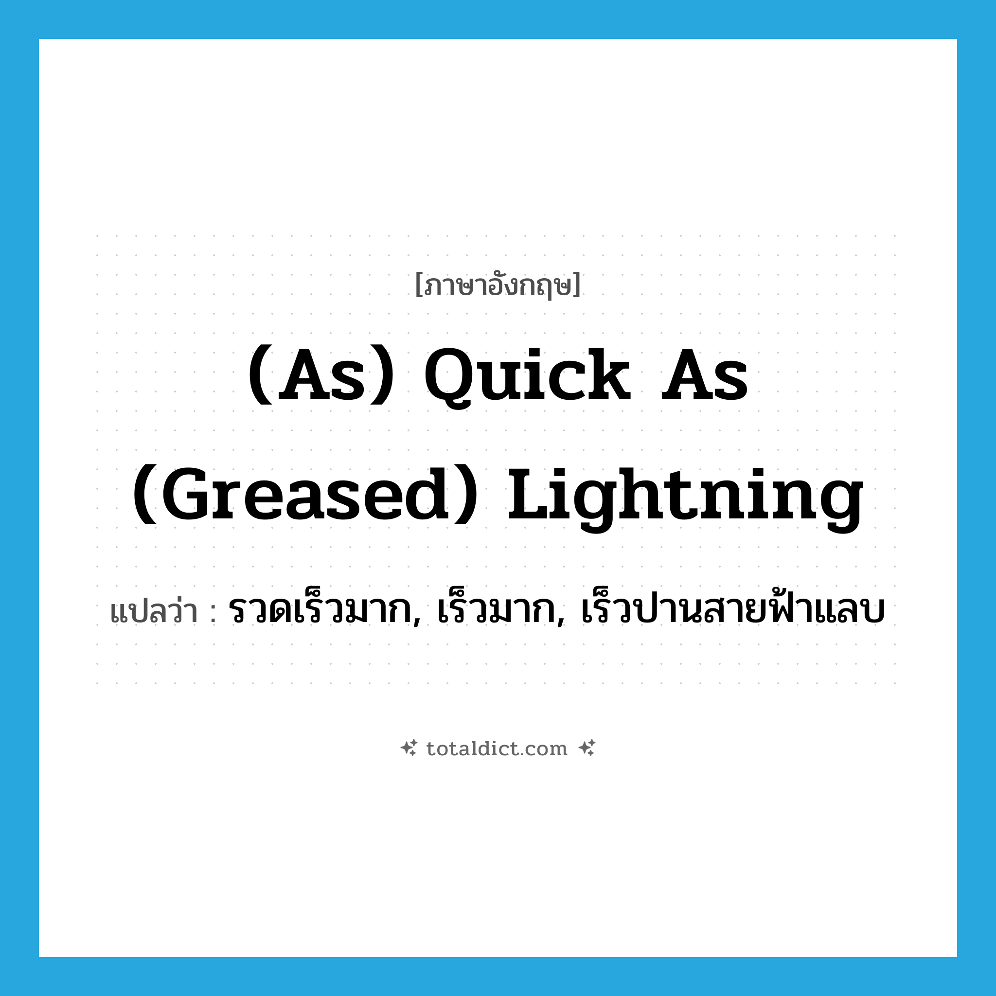 (as) quick as (greased) lightning แปลว่า?, คำศัพท์ภาษาอังกฤษ (as) quick as (greased) lightning แปลว่า รวดเร็วมาก, เร็วมาก, เร็วปานสายฟ้าแลบ ประเภท IDM หมวด IDM