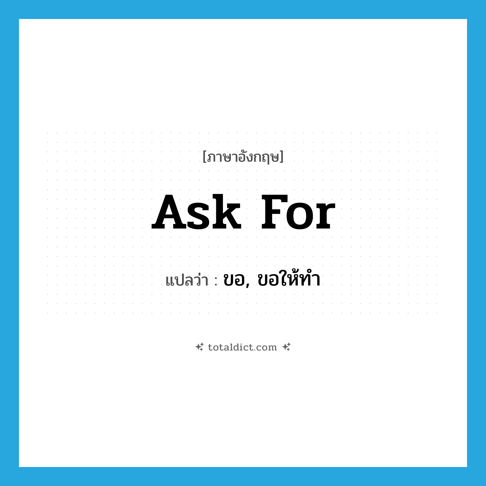 ask for แปลว่า?, คำศัพท์ภาษาอังกฤษ ask for แปลว่า ขอ, ขอให้ทำ ประเภท PHRV หมวด PHRV