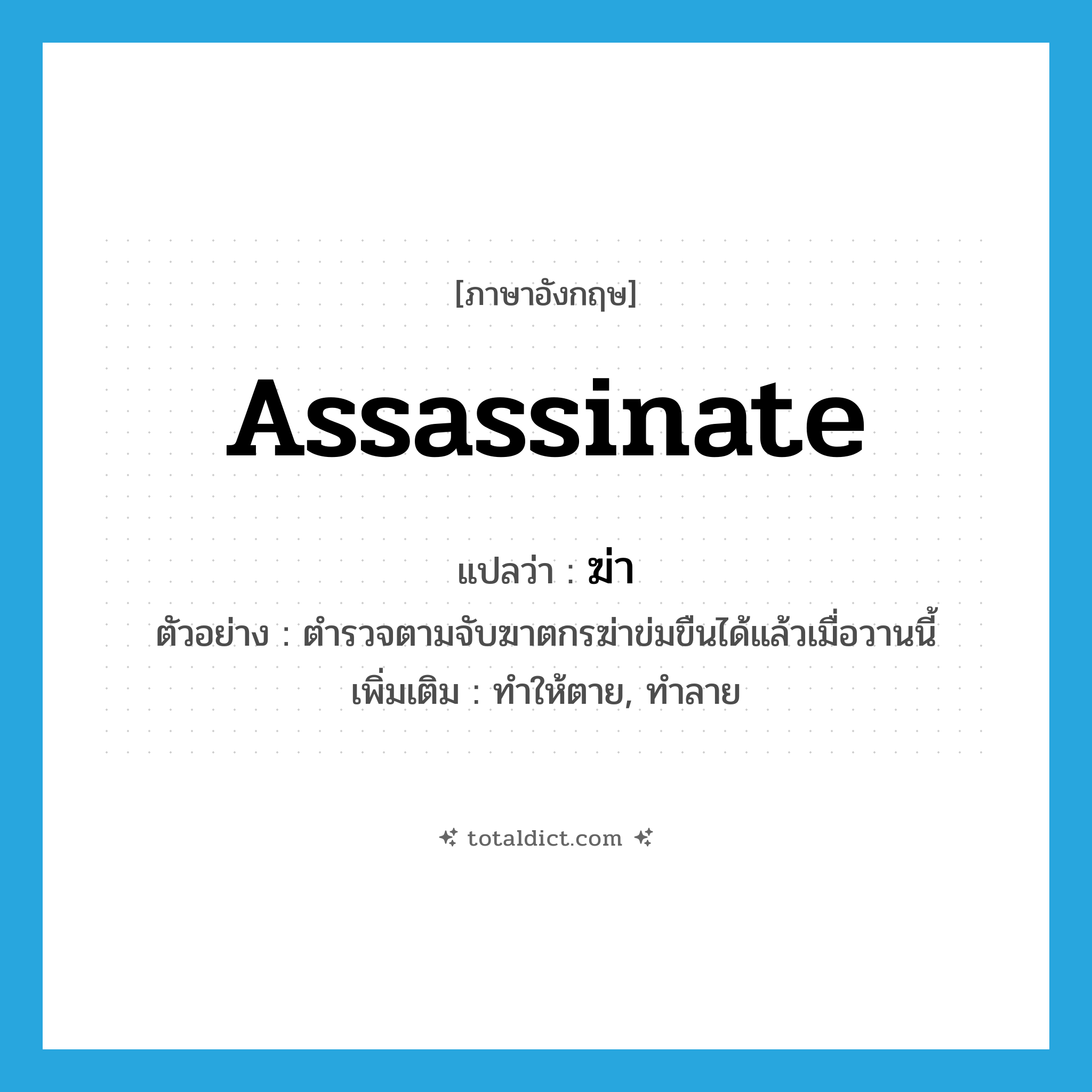 assassinate แปลว่า?, คำศัพท์ภาษาอังกฤษ assassinate แปลว่า ฆ่า ประเภท V ตัวอย่าง ตำรวจตามจับฆาตกรฆ่าข่มขืนได้แล้วเมื่อวานนี้ เพิ่มเติม ทำให้ตาย, ทำลาย หมวด V