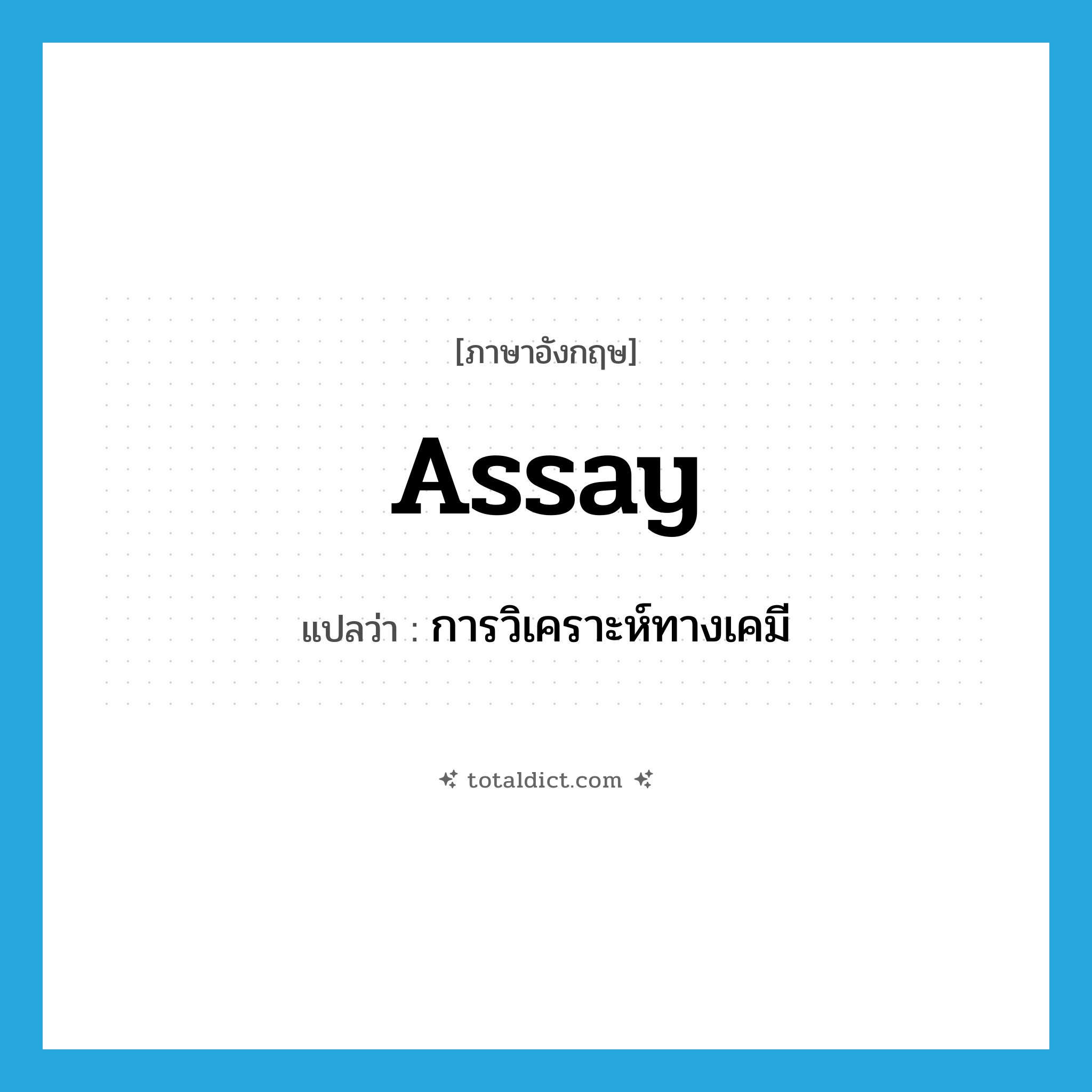 assay แปลว่า?, คำศัพท์ภาษาอังกฤษ assay แปลว่า การวิเคราะห์ทางเคมี ประเภท N หมวด N