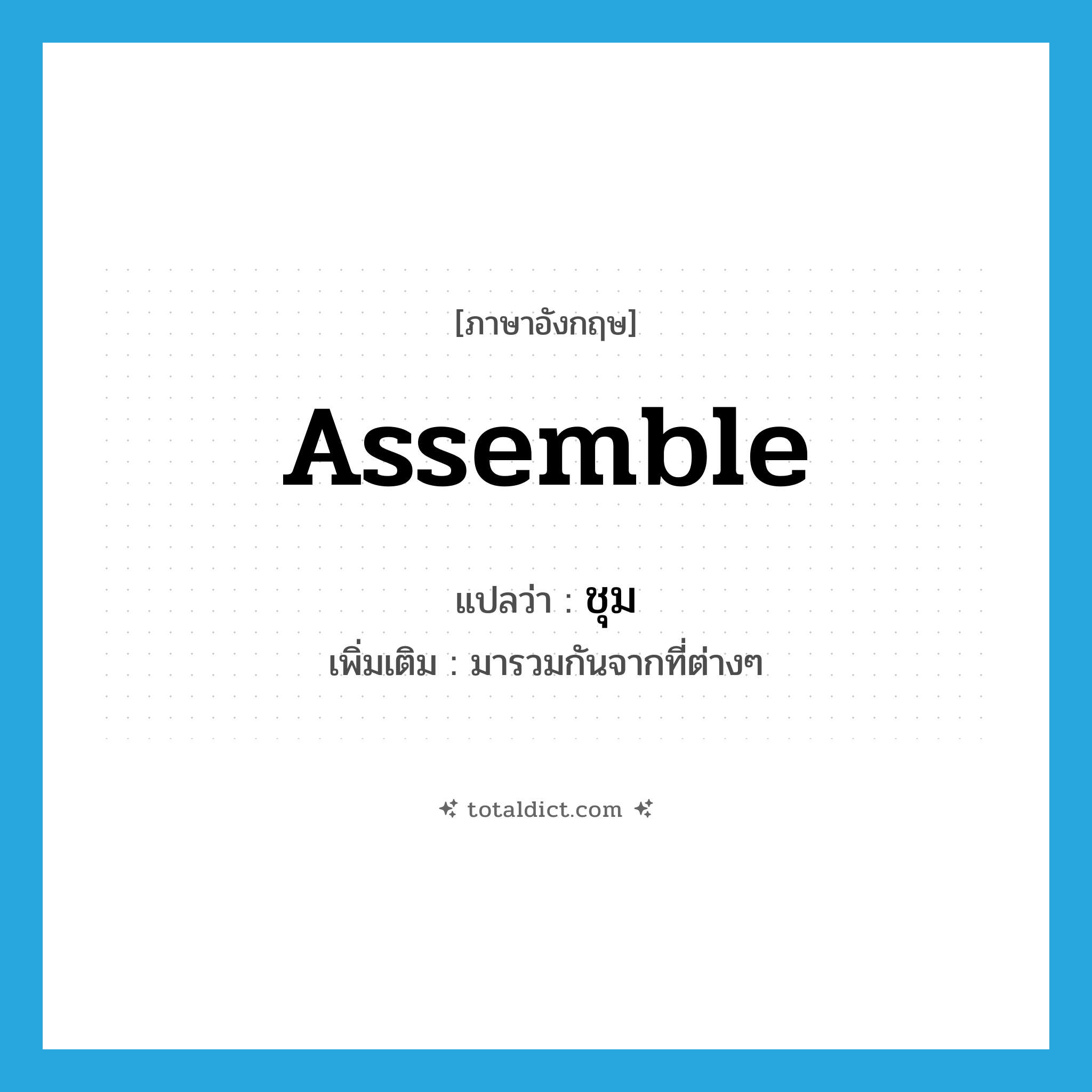 assemble แปลว่า?, คำศัพท์ภาษาอังกฤษ assemble แปลว่า ชุม ประเภท V เพิ่มเติม มารวมกันจากที่ต่างๆ หมวด V