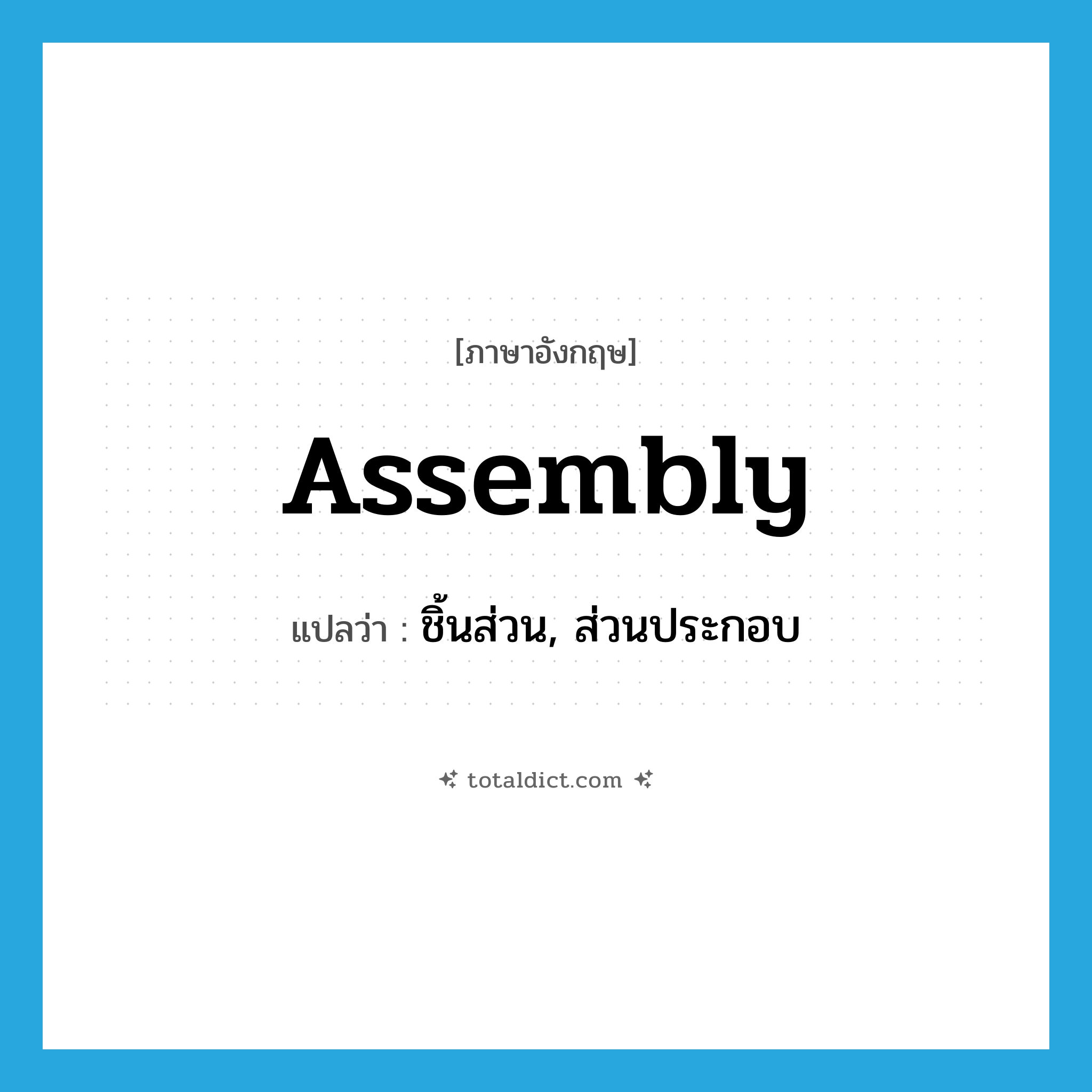 assembly แปลว่า?, คำศัพท์ภาษาอังกฤษ assembly แปลว่า ชิ้นส่วน, ส่วนประกอบ ประเภท N หมวด N