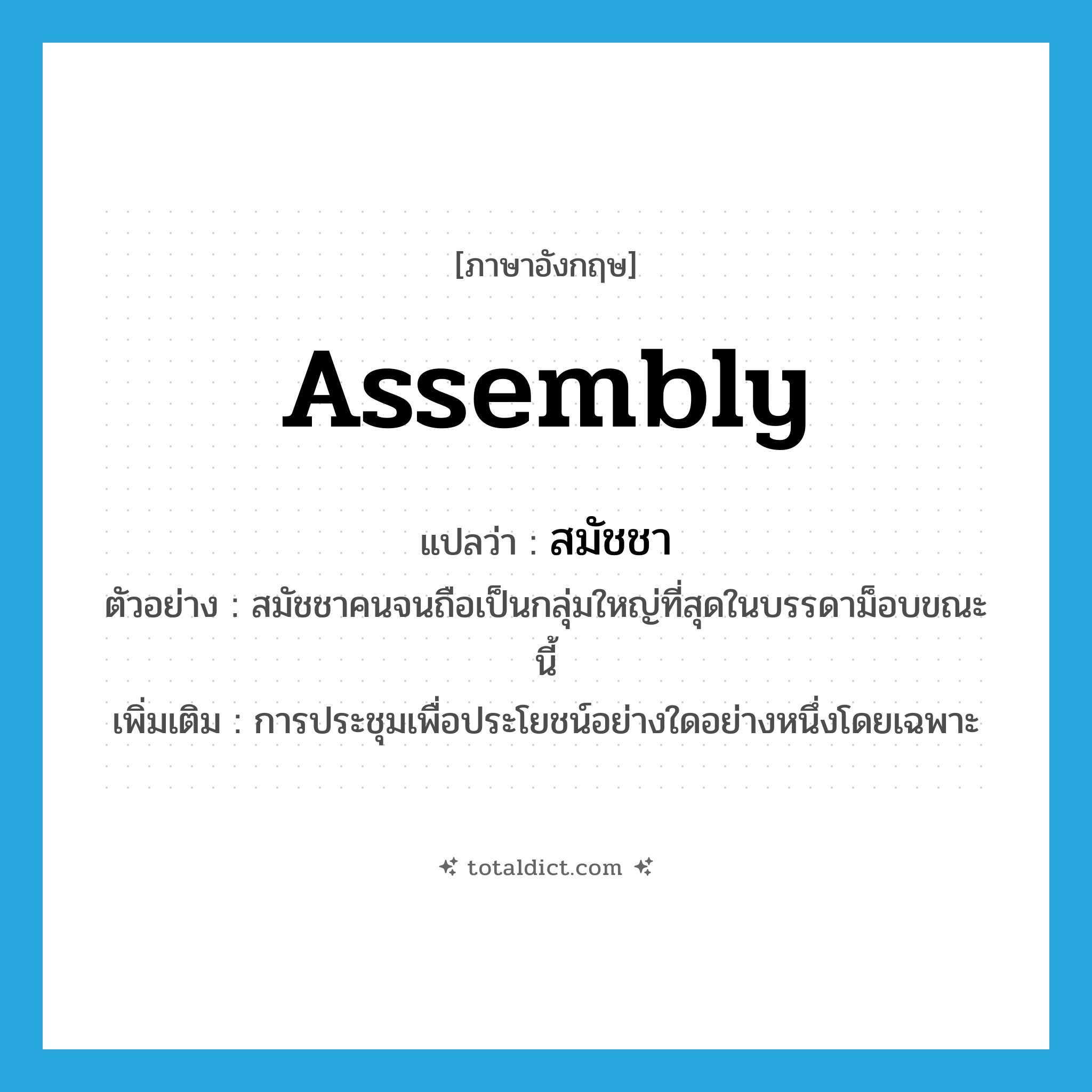 assembly แปลว่า?, คำศัพท์ภาษาอังกฤษ assembly แปลว่า สมัชชา ประเภท N ตัวอย่าง สมัชชาคนจนถือเป็นกลุ่มใหญ่ที่สุดในบรรดาม็อบขณะนี้ เพิ่มเติม การประชุมเพื่อประโยชน์อย่างใดอย่างหนึ่งโดยเฉพาะ หมวด N