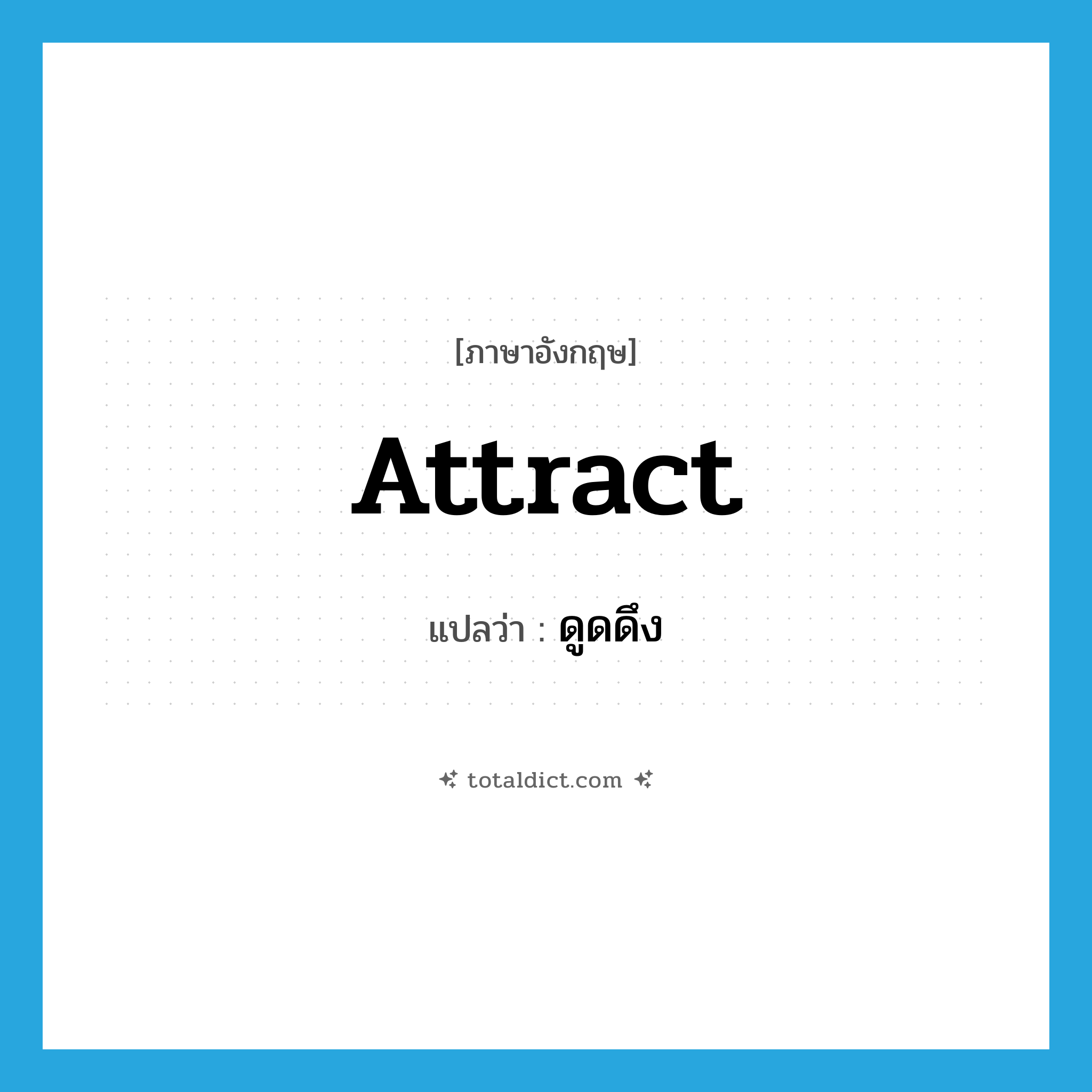 attract แปลว่า?, คำศัพท์ภาษาอังกฤษ attract แปลว่า ดูดดึง ประเภท V หมวด V