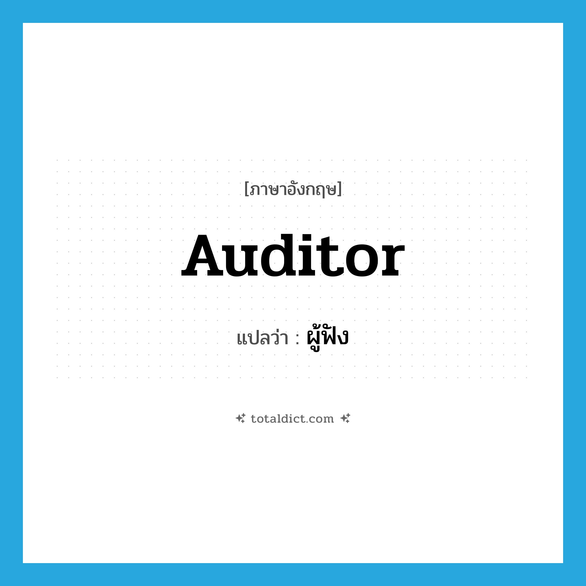 auditor แปลว่า?, คำศัพท์ภาษาอังกฤษ auditor แปลว่า ผู้ฟัง ประเภท N หมวด N