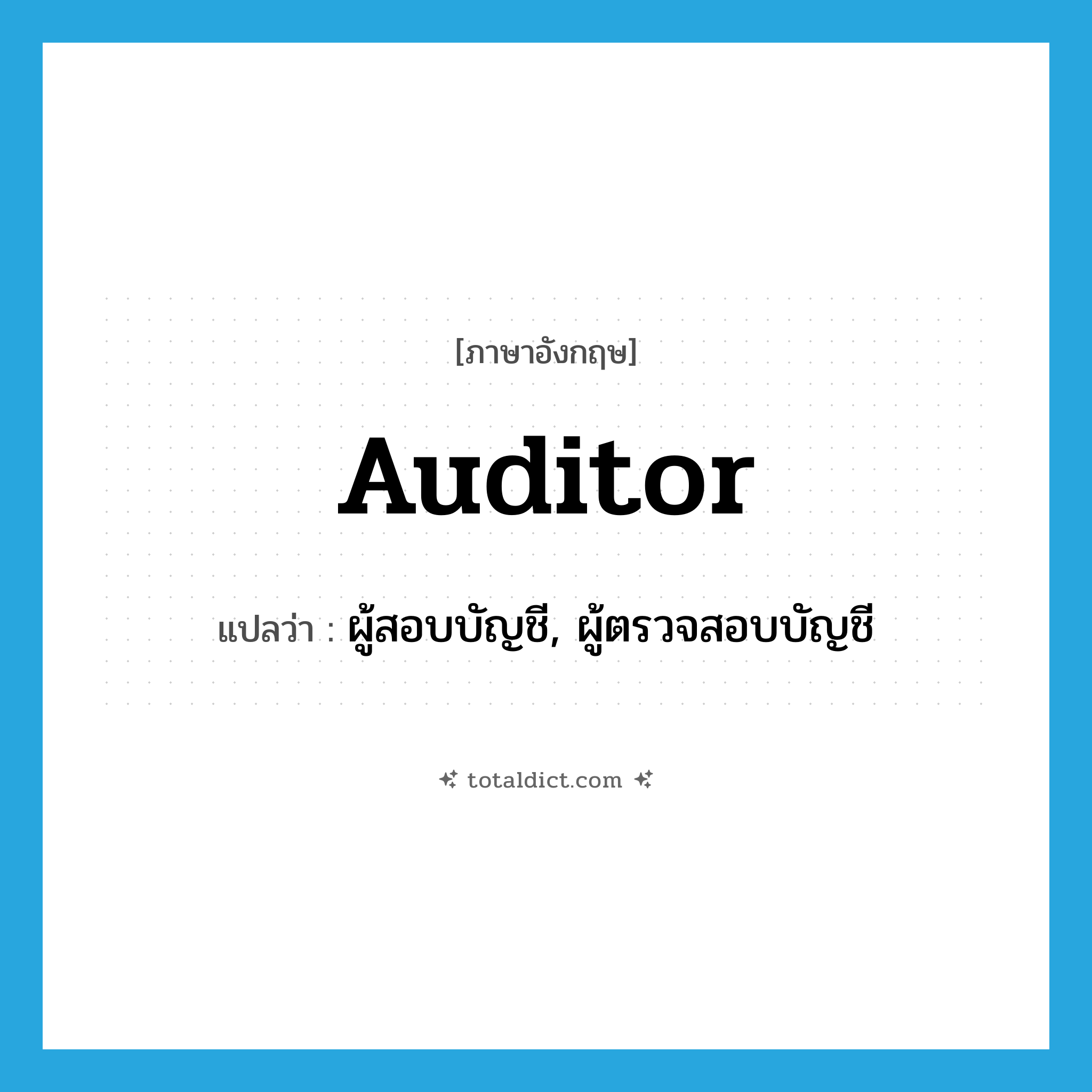 auditor แปลว่า?, คำศัพท์ภาษาอังกฤษ auditor แปลว่า ผู้สอบบัญชี, ผู้ตรวจสอบบัญชี ประเภท N หมวด N