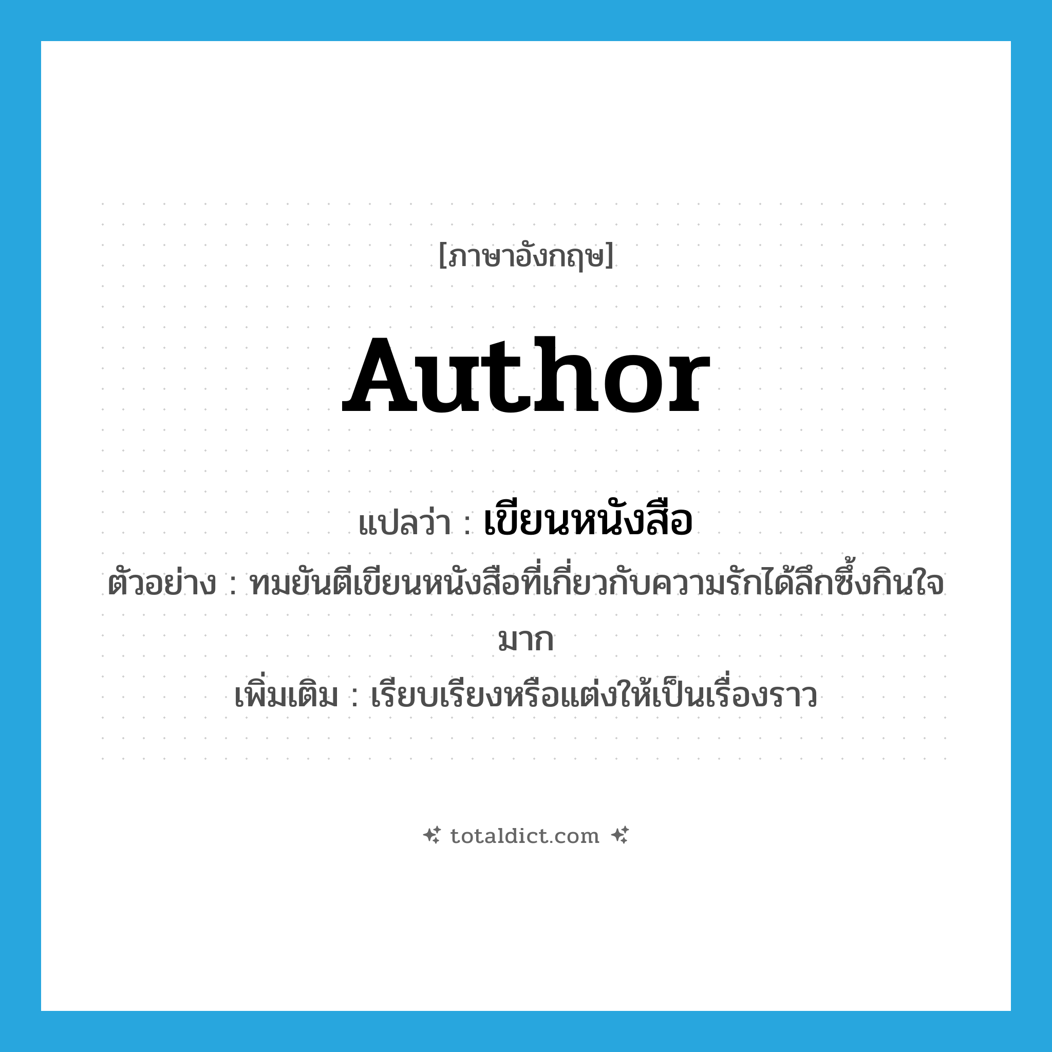 author แปลว่า?, คำศัพท์ภาษาอังกฤษ author แปลว่า เขียนหนังสือ ประเภท V ตัวอย่าง ทมยันตีเขียนหนังสือที่เกี่ยวกับความรักได้ลึกซึ้งกินใจมาก เพิ่มเติม เรียบเรียงหรือแต่งให้เป็นเรื่องราว หมวด V