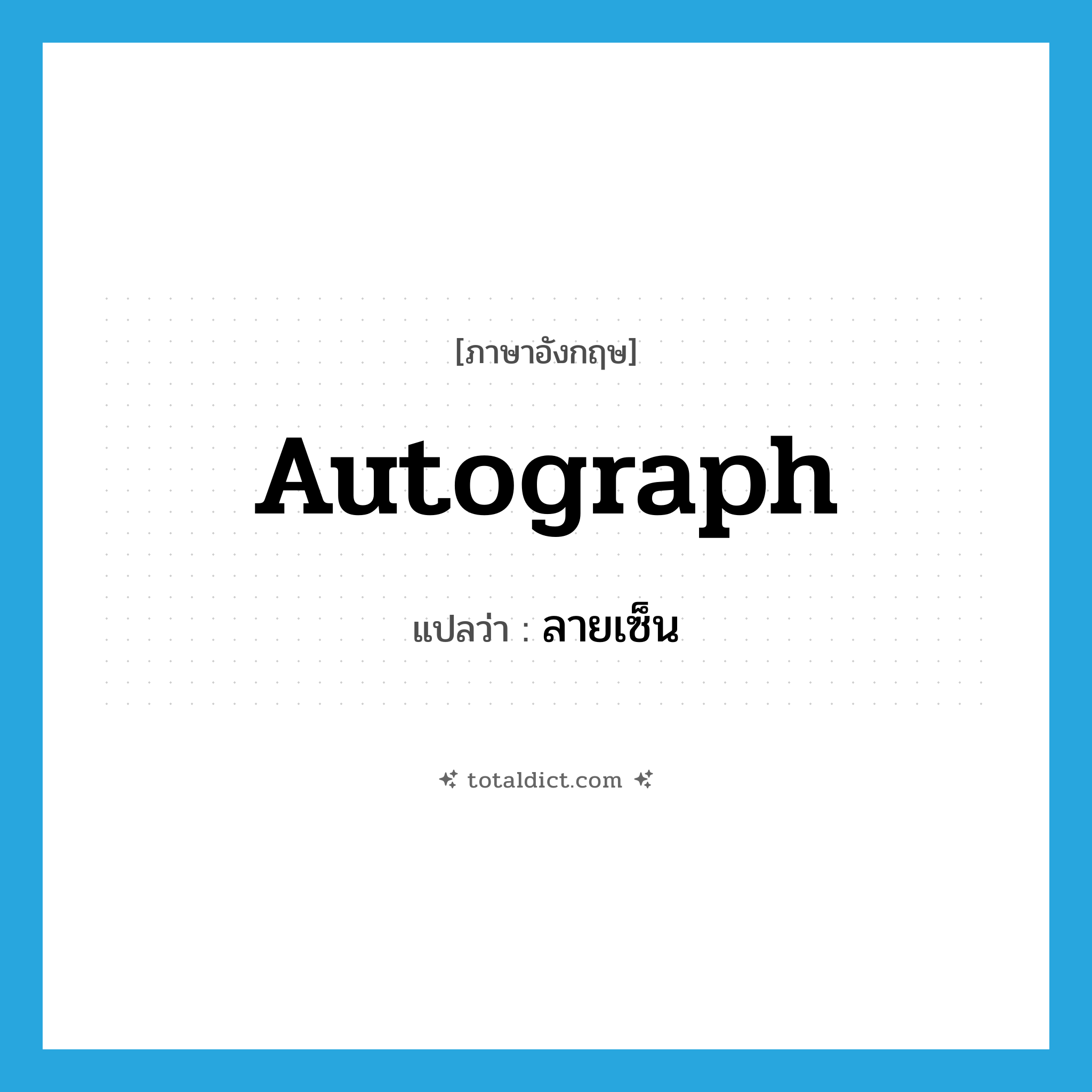 ลายเซ็น ภาษาอังกฤษ?, คำศัพท์ภาษาอังกฤษ ลายเซ็น แปลว่า autograph ประเภท N หมวด N