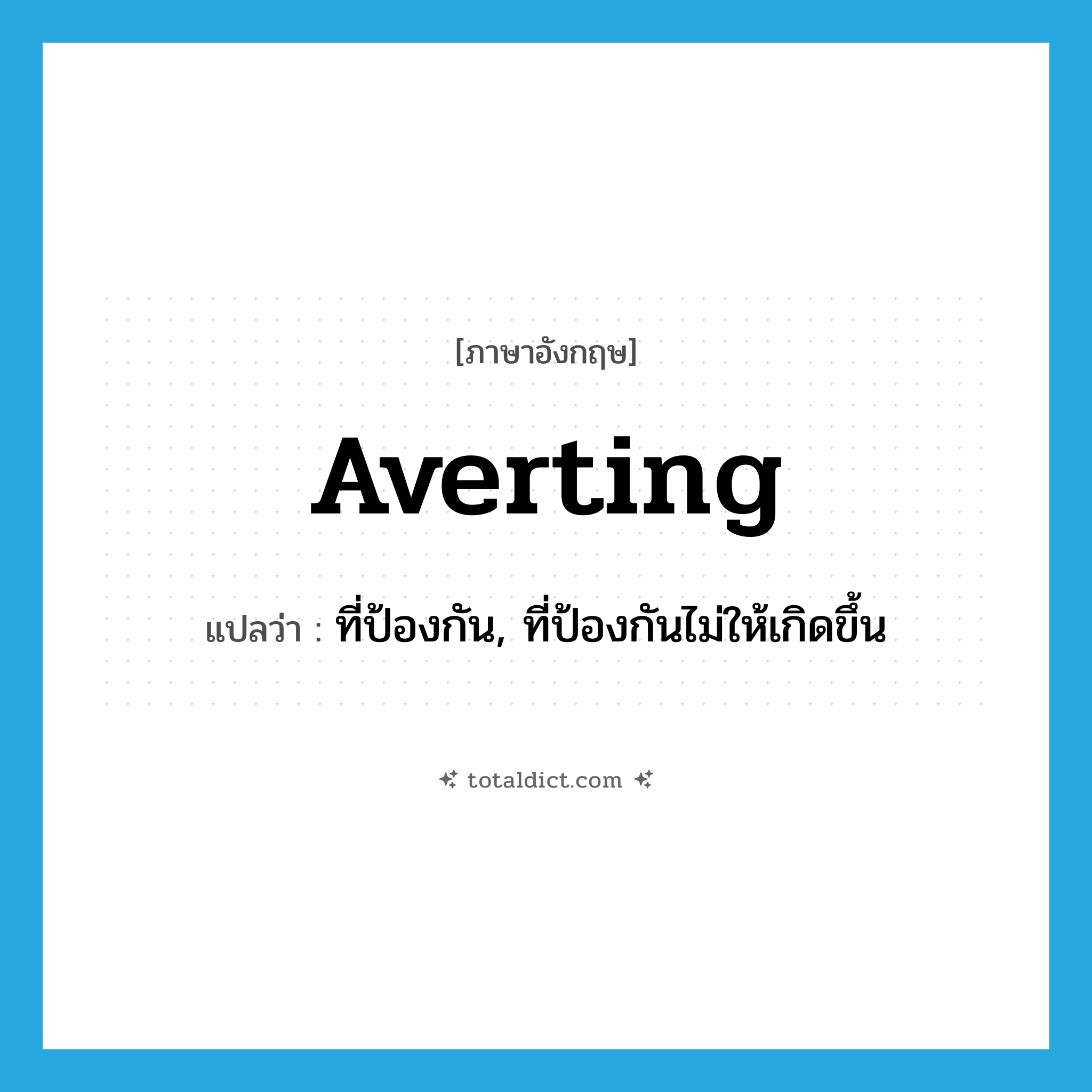 averting แปลว่า?, คำศัพท์ภาษาอังกฤษ averting แปลว่า ที่ป้องกัน, ที่ป้องกันไม่ให้เกิดขึ้น ประเภท ADJ หมวด ADJ