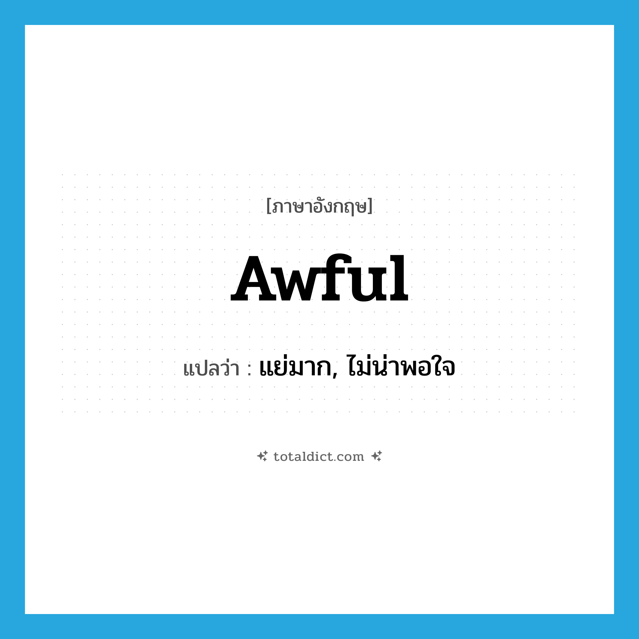 awful แปลว่า?, คำศัพท์ภาษาอังกฤษ awful แปลว่า แย่มาก, ไม่น่าพอใจ ประเภท ADJ หมวด ADJ