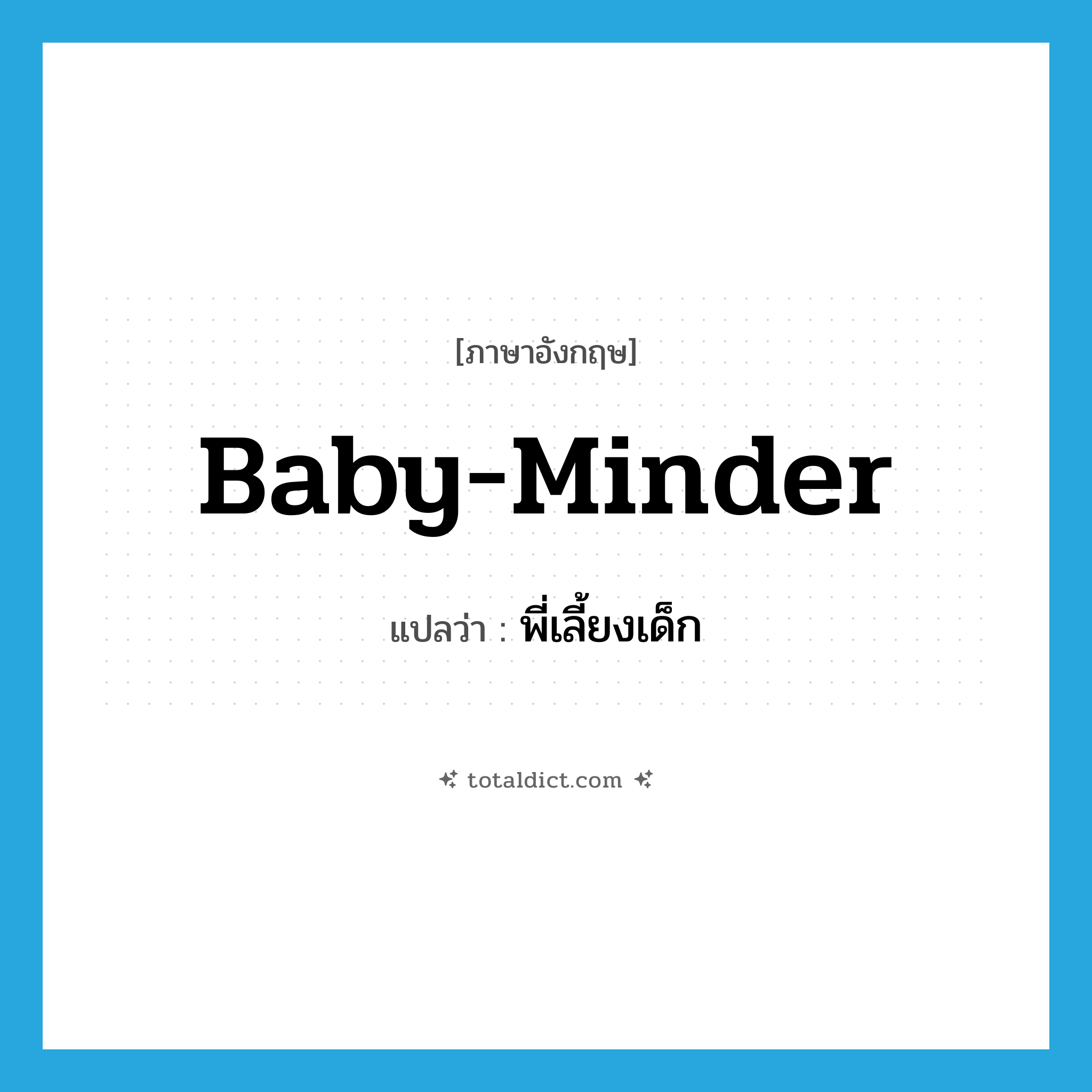 baby-minder แปลว่า?, คำศัพท์ภาษาอังกฤษ baby-minder แปลว่า พี่เลี้ยงเด็ก ประเภท N หมวด N