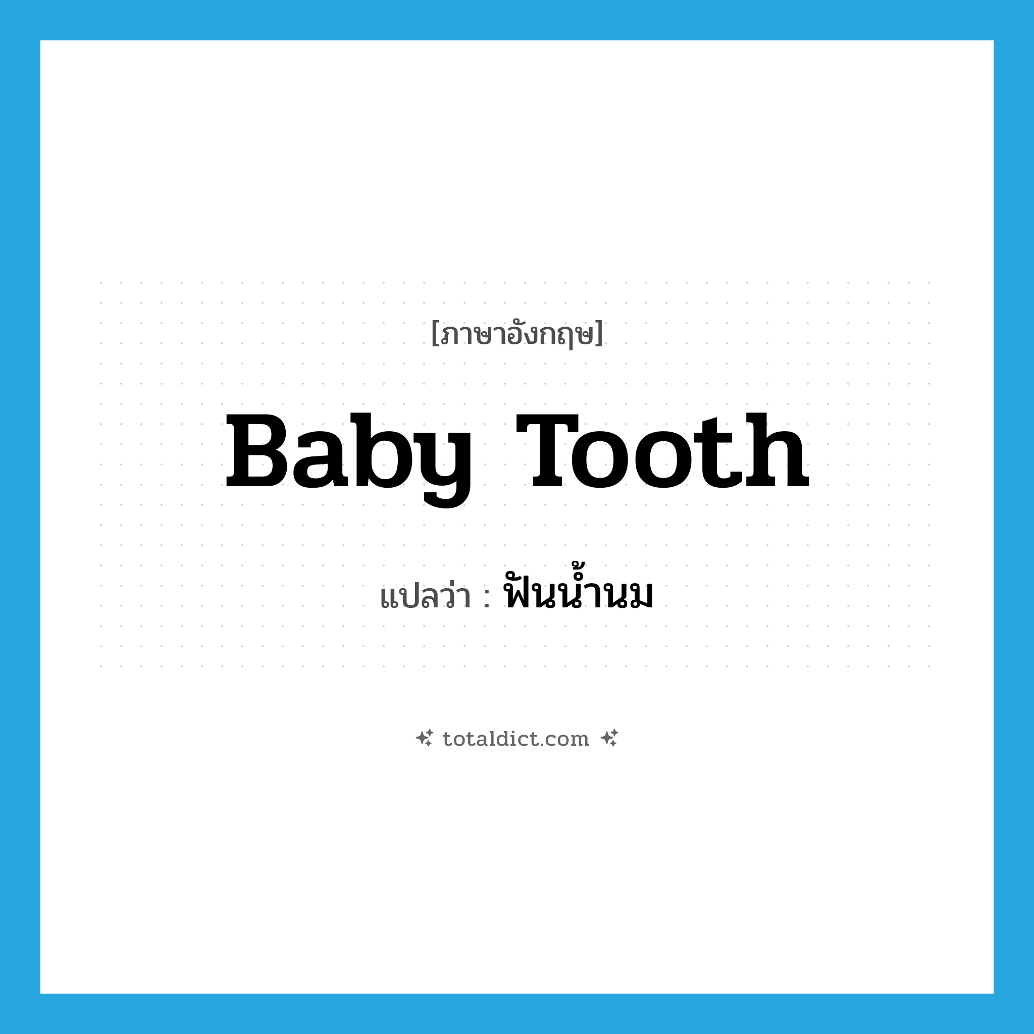 baby tooth แปลว่า?, คำศัพท์ภาษาอังกฤษ baby tooth แปลว่า ฟันน้ำนม ประเภท N หมวด N