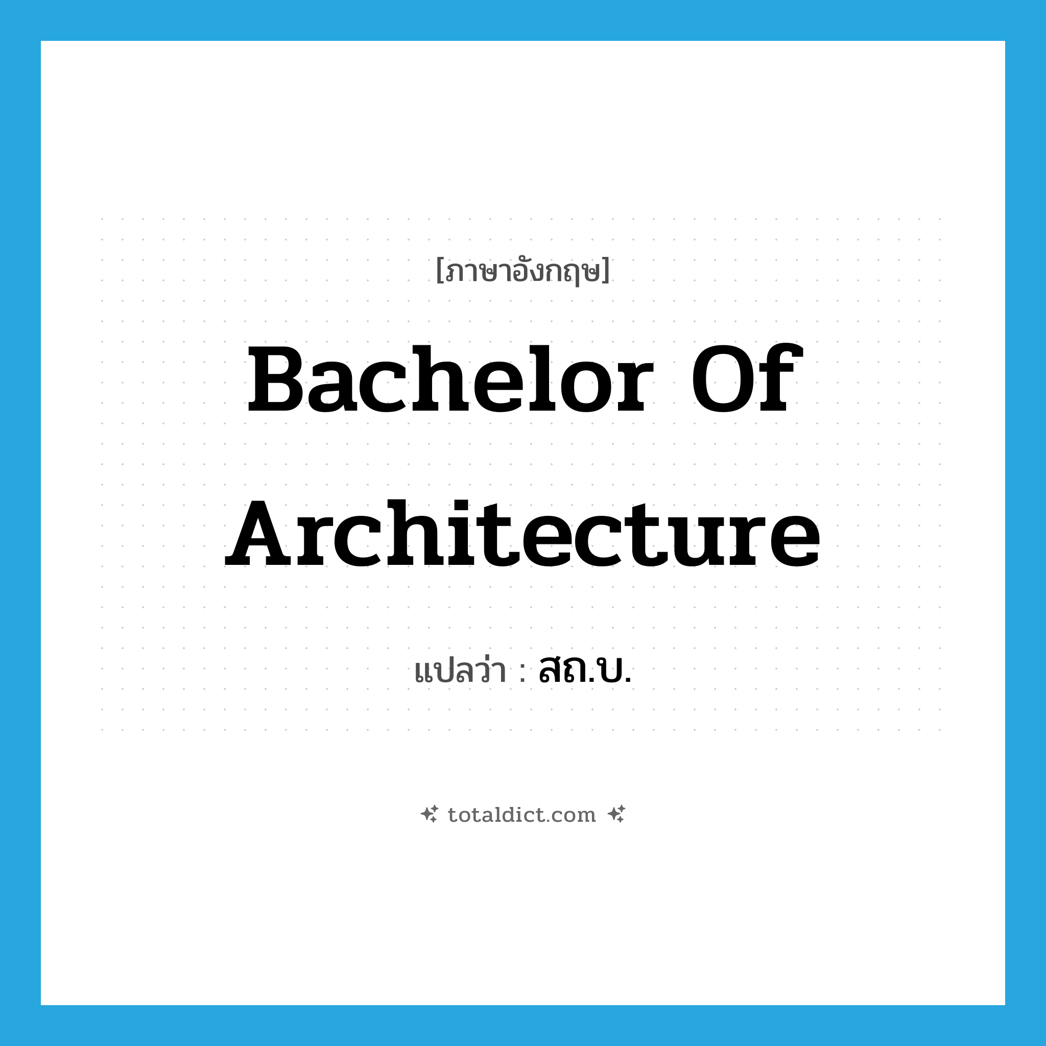 Bachelor of Architecture แปลว่า?, คำศัพท์ภาษาอังกฤษ Bachelor of Architecture แปลว่า สถ.บ. ประเภท N หมวด N