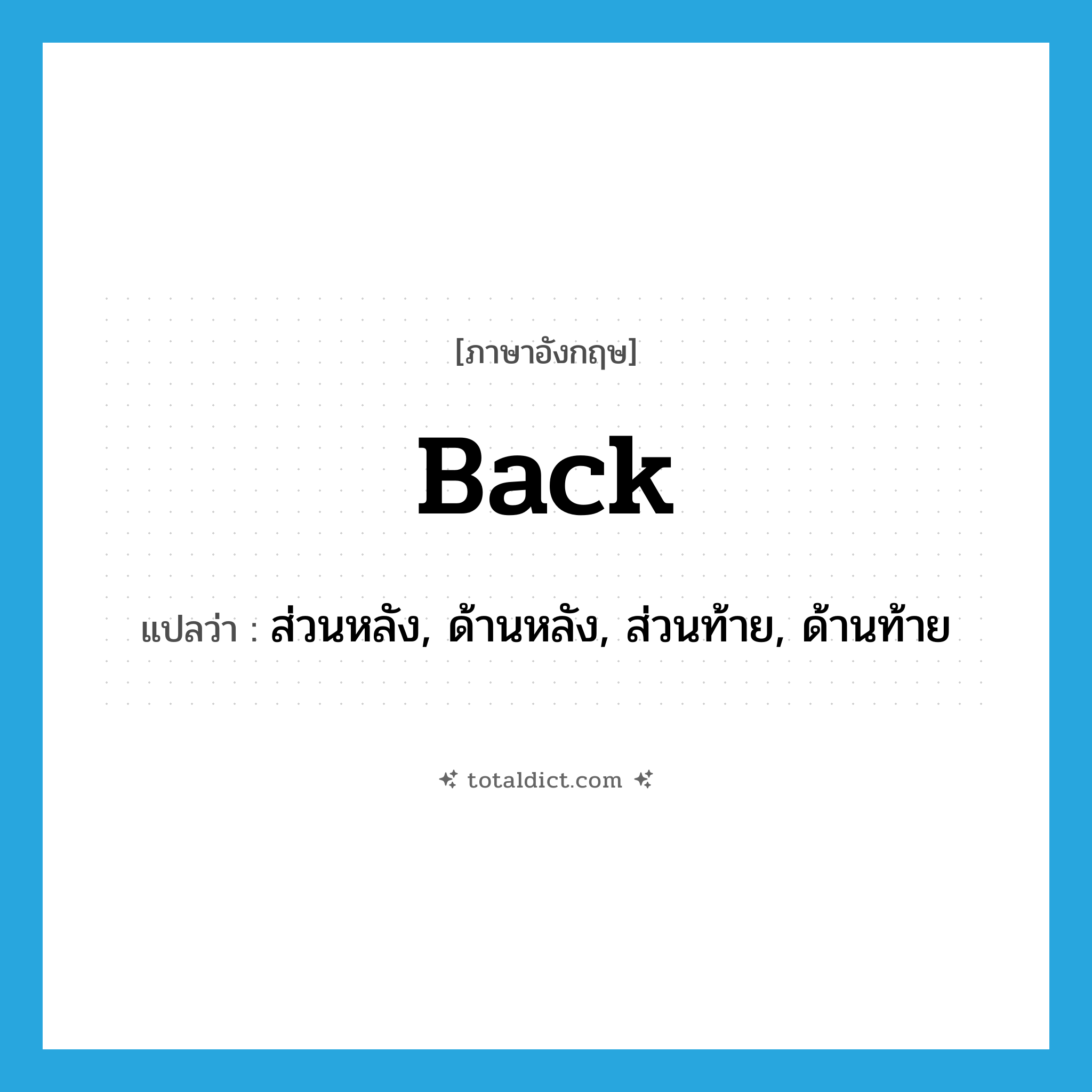 back แปลว่า?, คำศัพท์ภาษาอังกฤษ back แปลว่า ส่วนหลัง, ด้านหลัง, ส่วนท้าย, ด้านท้าย ประเภท N หมวด N