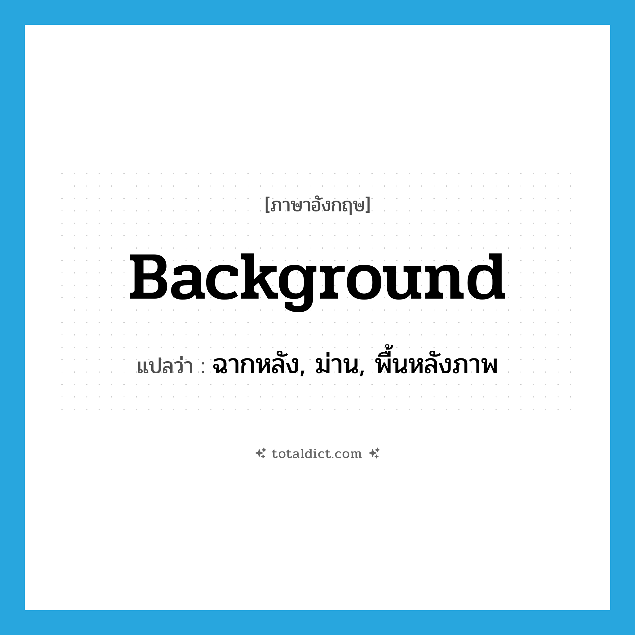 background แปลว่า?, คำศัพท์ภาษาอังกฤษ background แปลว่า ฉากหลัง, ม่าน, พื้นหลังภาพ ประเภท N หมวด N