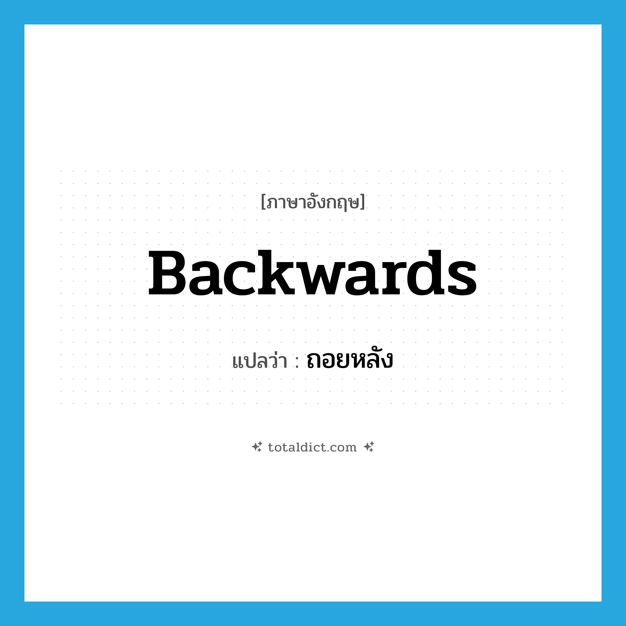 backwards แปลว่า?, คำศัพท์ภาษาอังกฤษ backwards แปลว่า ถอยหลัง ประเภท ADV หมวด ADV