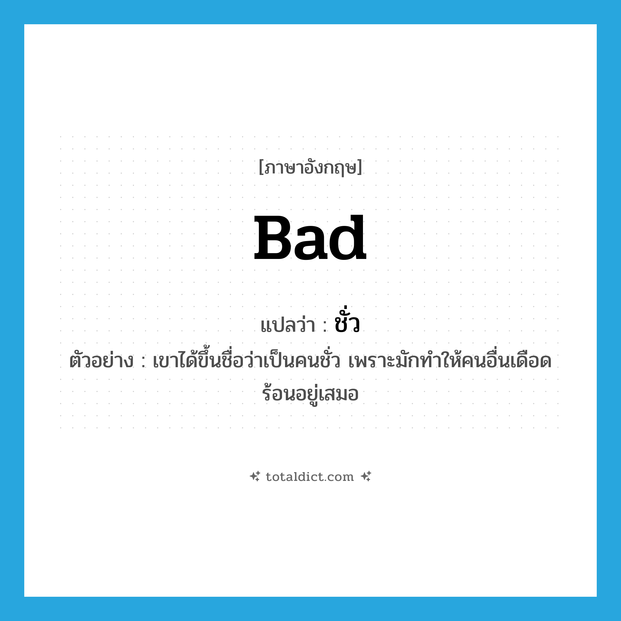 bad แปลว่า?, คำศัพท์ภาษาอังกฤษ bad แปลว่า ชั่ว ประเภท ADJ ตัวอย่าง เขาได้ขึ้นชื่อว่าเป็นคนชั่ว เพราะมักทำให้คนอื่นเดือดร้อนอยู่เสมอ หมวด ADJ