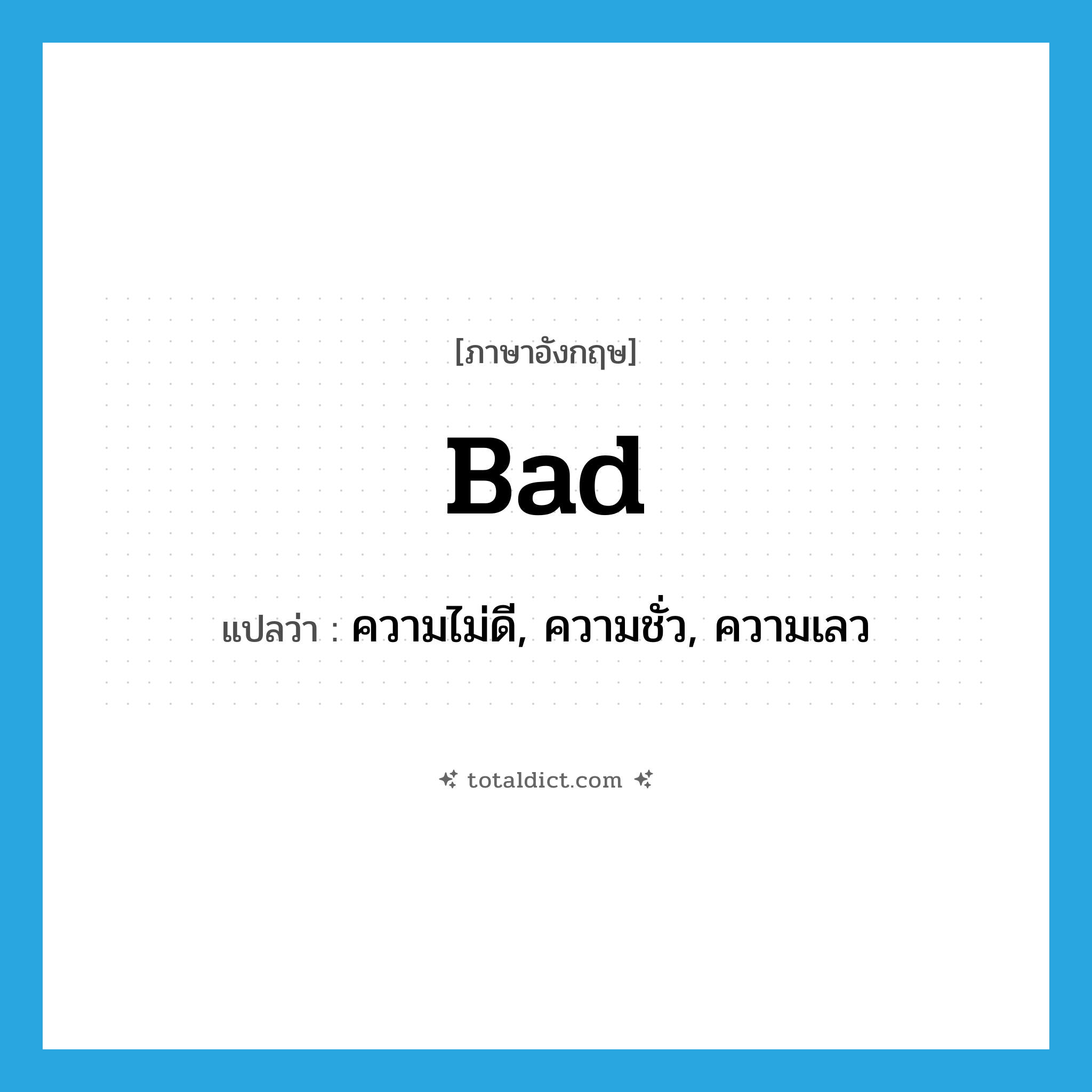 bad แปลว่า?, คำศัพท์ภาษาอังกฤษ bad แปลว่า ความไม่ดี, ความชั่ว, ความเลว ประเภท N หมวด N