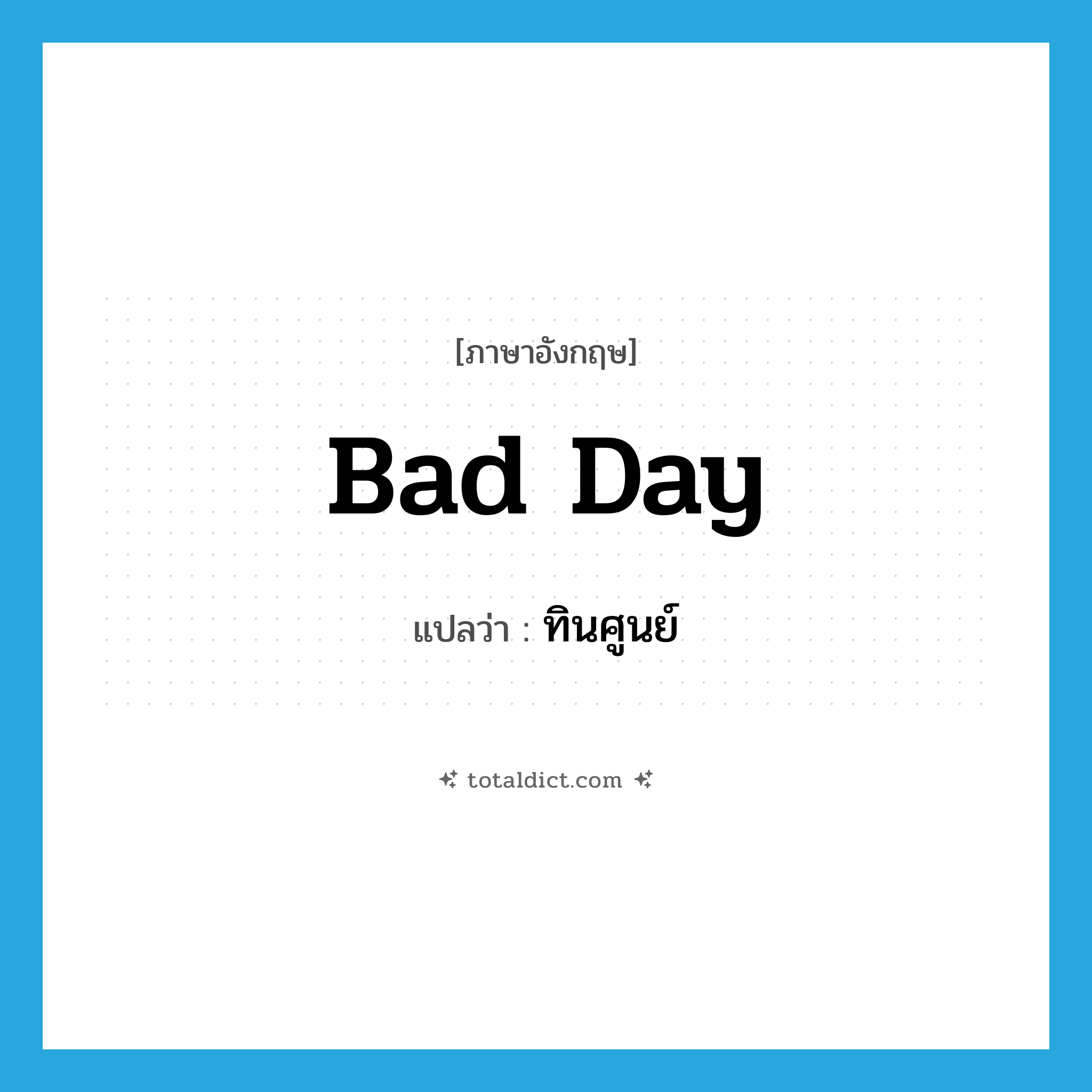 bad day แปลว่า?, คำศัพท์ภาษาอังกฤษ bad day แปลว่า ทินศูนย์ ประเภท N หมวด N