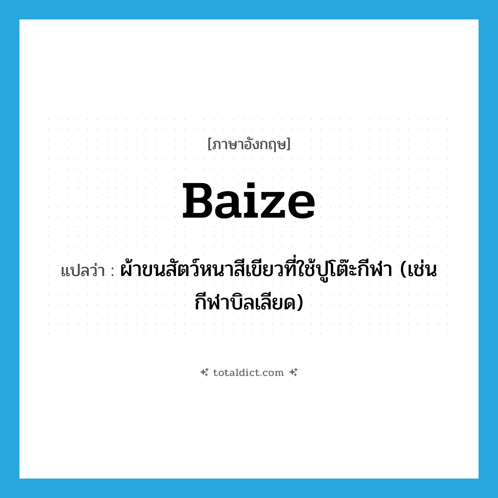 baize แปลว่า?, คำศัพท์ภาษาอังกฤษ baize แปลว่า ผ้าขนสัตว์หนาสีเขียวที่ใช้ปูโต๊ะกีฬา (เช่น กีฬาบิลเลียด) ประเภท N หมวด N