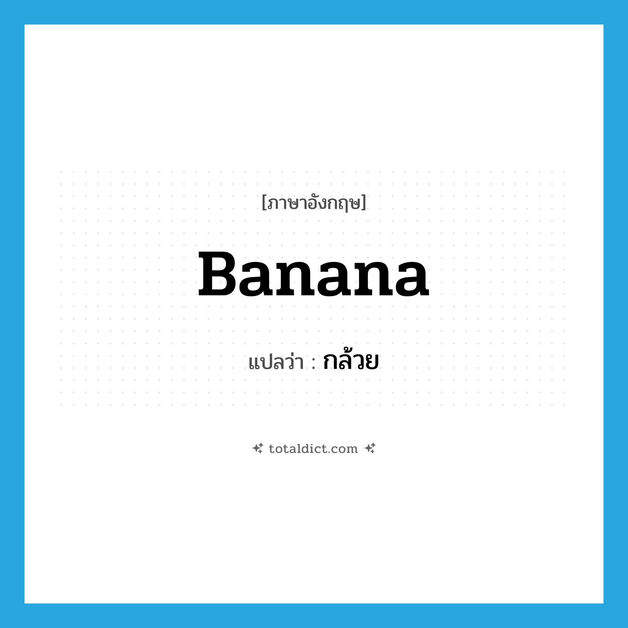 banana แปลว่า?, คำศัพท์ภาษาอังกฤษ banana แปลว่า กล้วย ประเภท N หมวด N