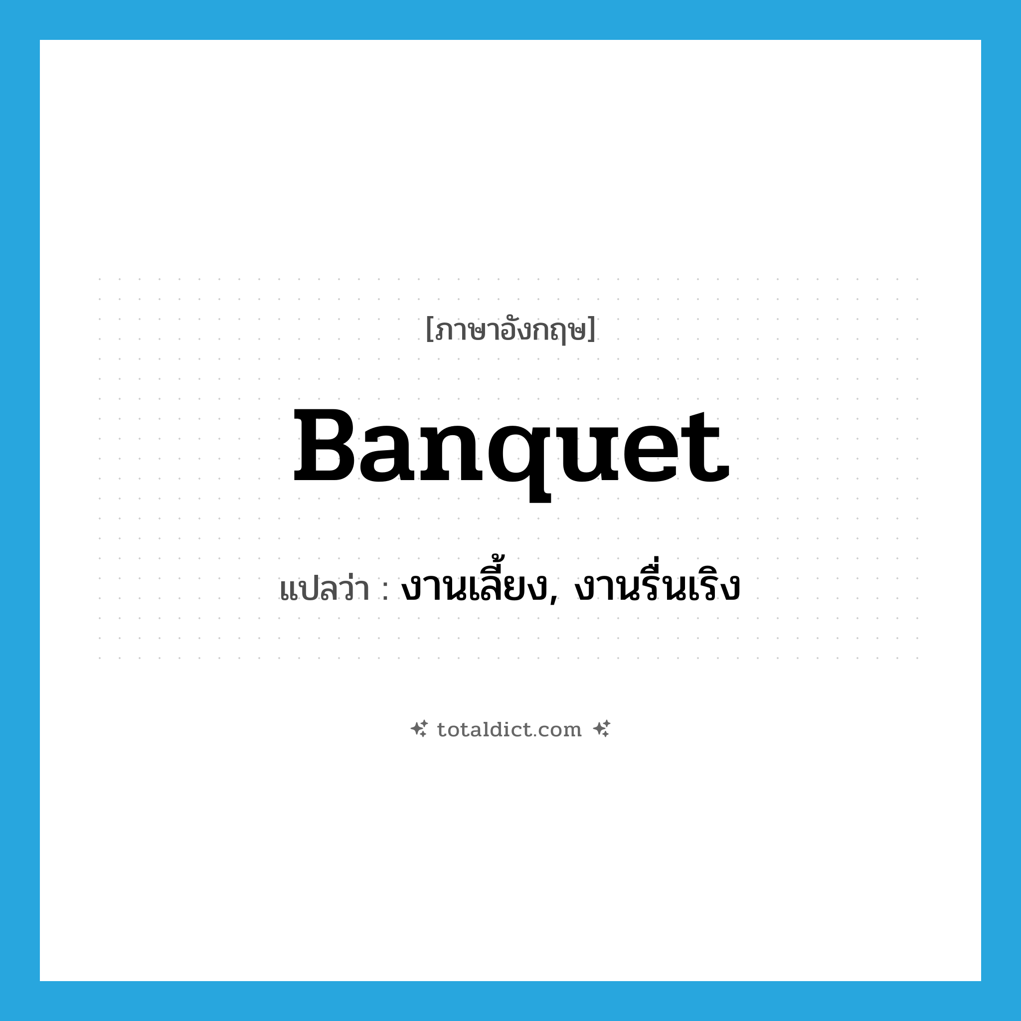 banquet แปลว่า?, คำศัพท์ภาษาอังกฤษ banquet แปลว่า งานเลี้ยง, งานรื่นเริง ประเภท N หมวด N