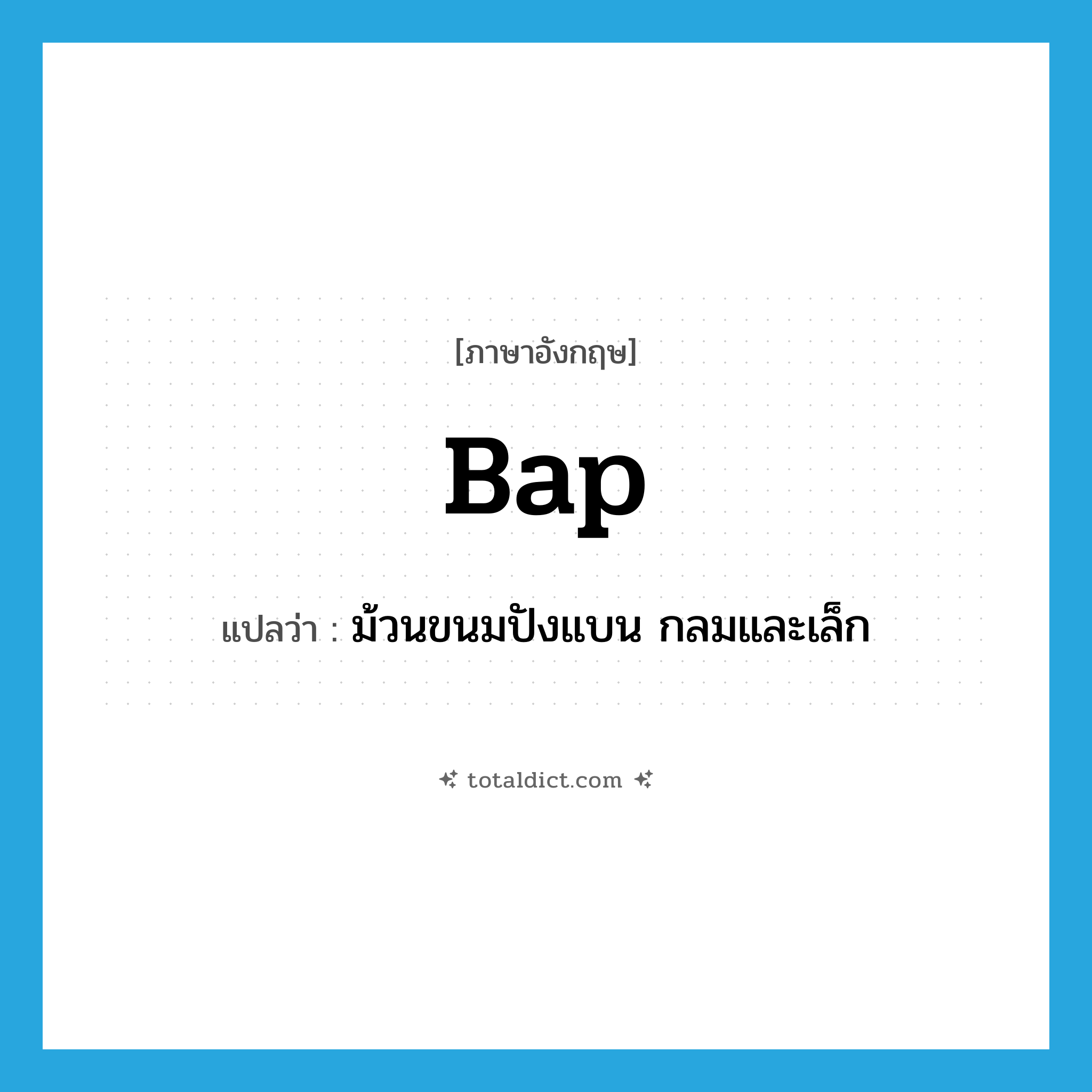 bap แปลว่า?, คำศัพท์ภาษาอังกฤษ bap แปลว่า ม้วนขนมปังแบน กลมและเล็ก ประเภท N หมวด N