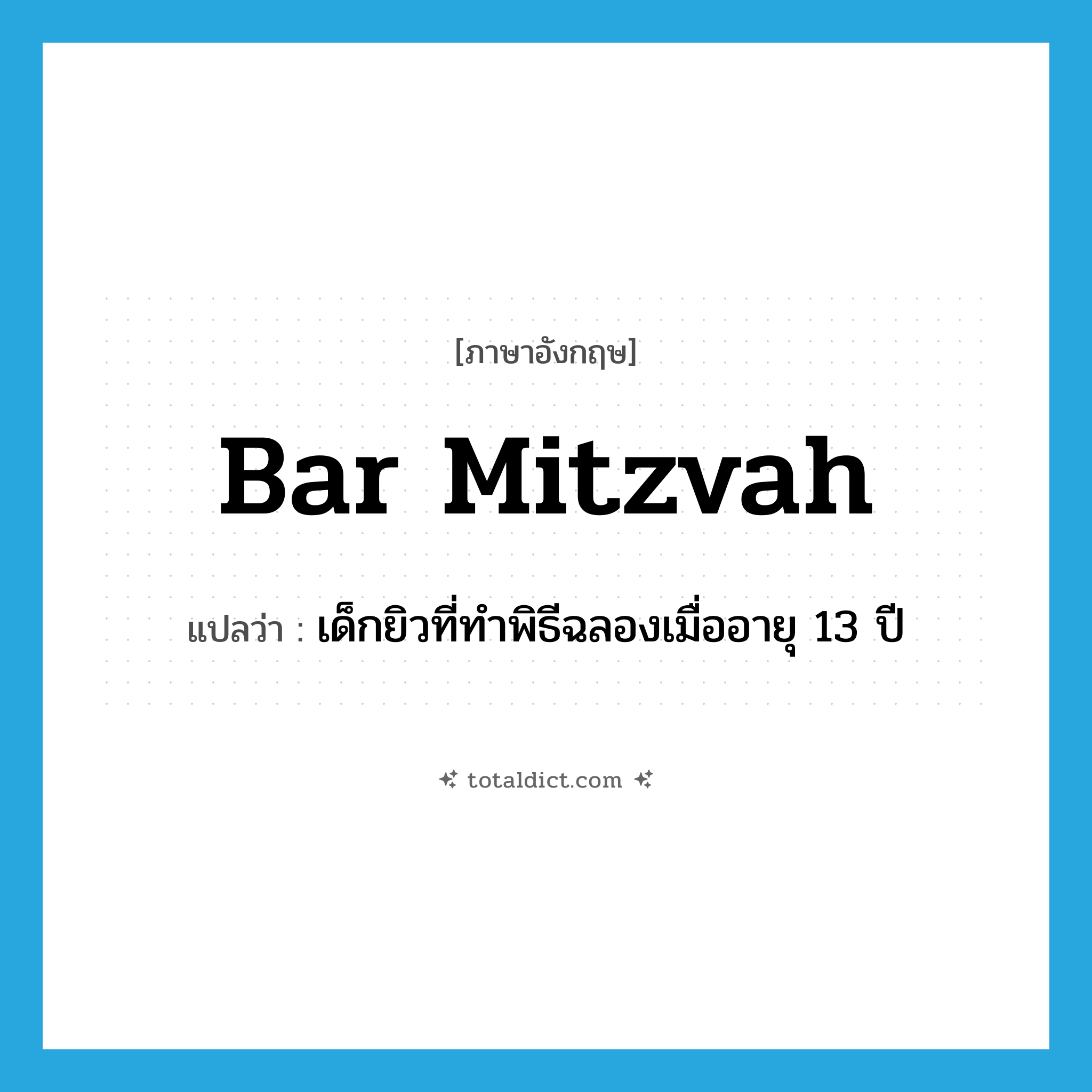 bar mitzvah แปลว่า?, คำศัพท์ภาษาอังกฤษ bar mitzvah แปลว่า เด็กยิวที่ทำพิธีฉลองเมื่ออายุ 13 ปี ประเภท N หมวด N