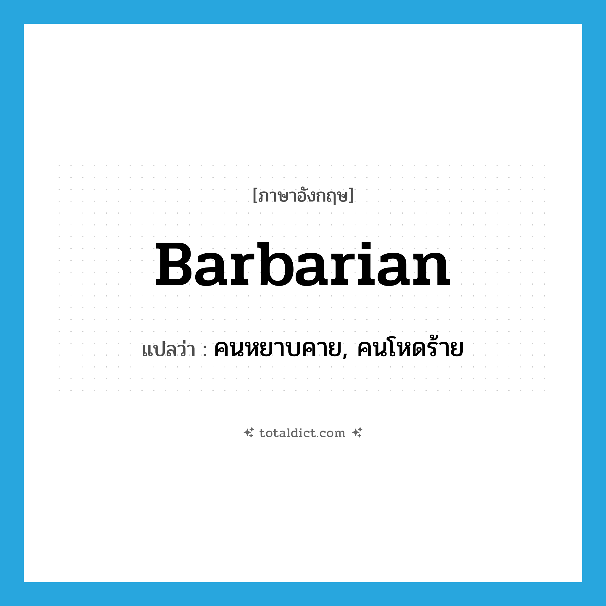 barbarian แปลว่า?, คำศัพท์ภาษาอังกฤษ barbarian แปลว่า คนหยาบคาย, คนโหดร้าย ประเภท N หมวด N