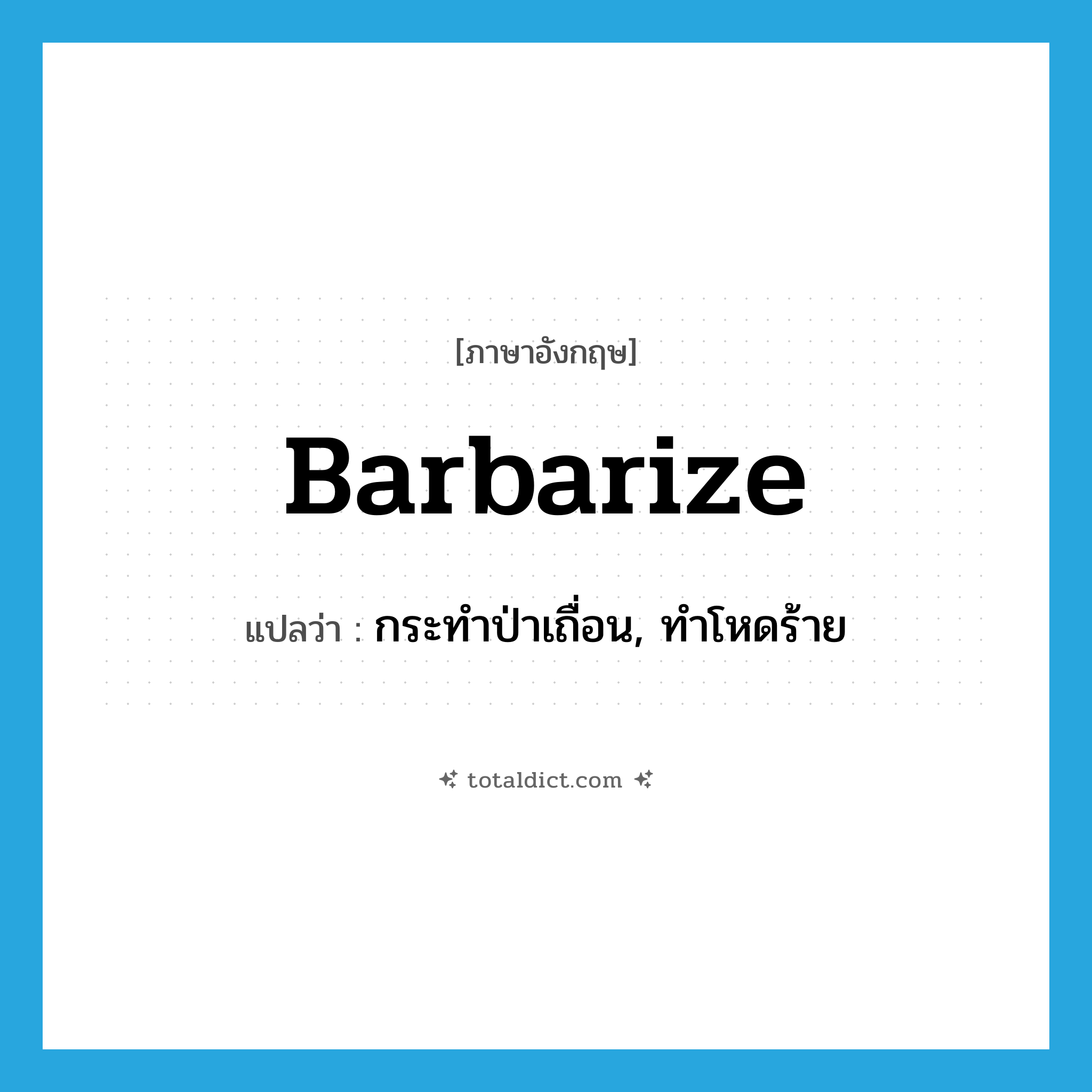 barbarize แปลว่า?, คำศัพท์ภาษาอังกฤษ barbarize แปลว่า กระทำป่าเถื่อน, ทำโหดร้าย ประเภท VT หมวด VT