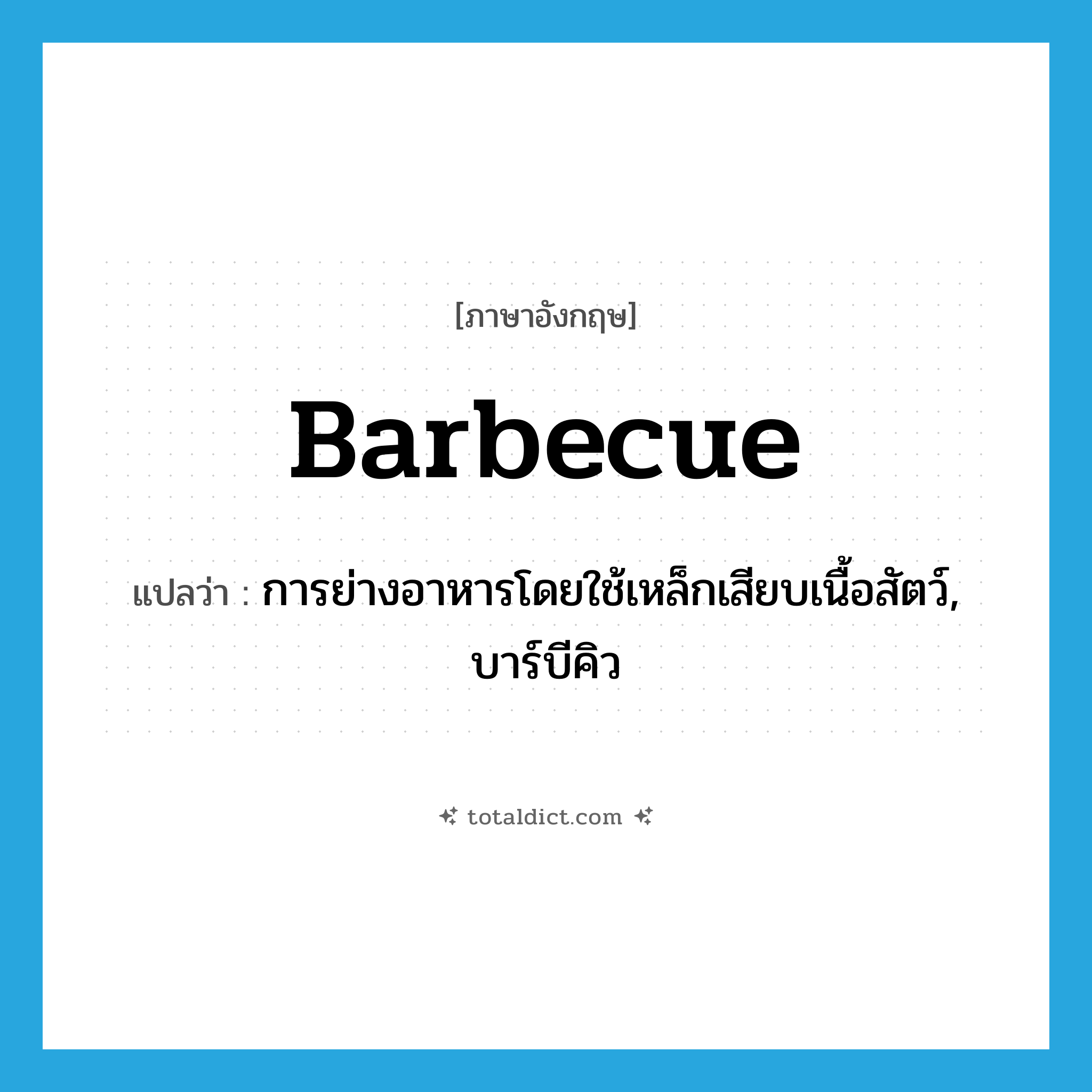 barbecue แปลว่า?, คำศัพท์ภาษาอังกฤษ barbecue แปลว่า การย่างอาหารโดยใช้เหล็กเสียบเนื้อสัตว์, บาร์บีคิว ประเภท N หมวด N