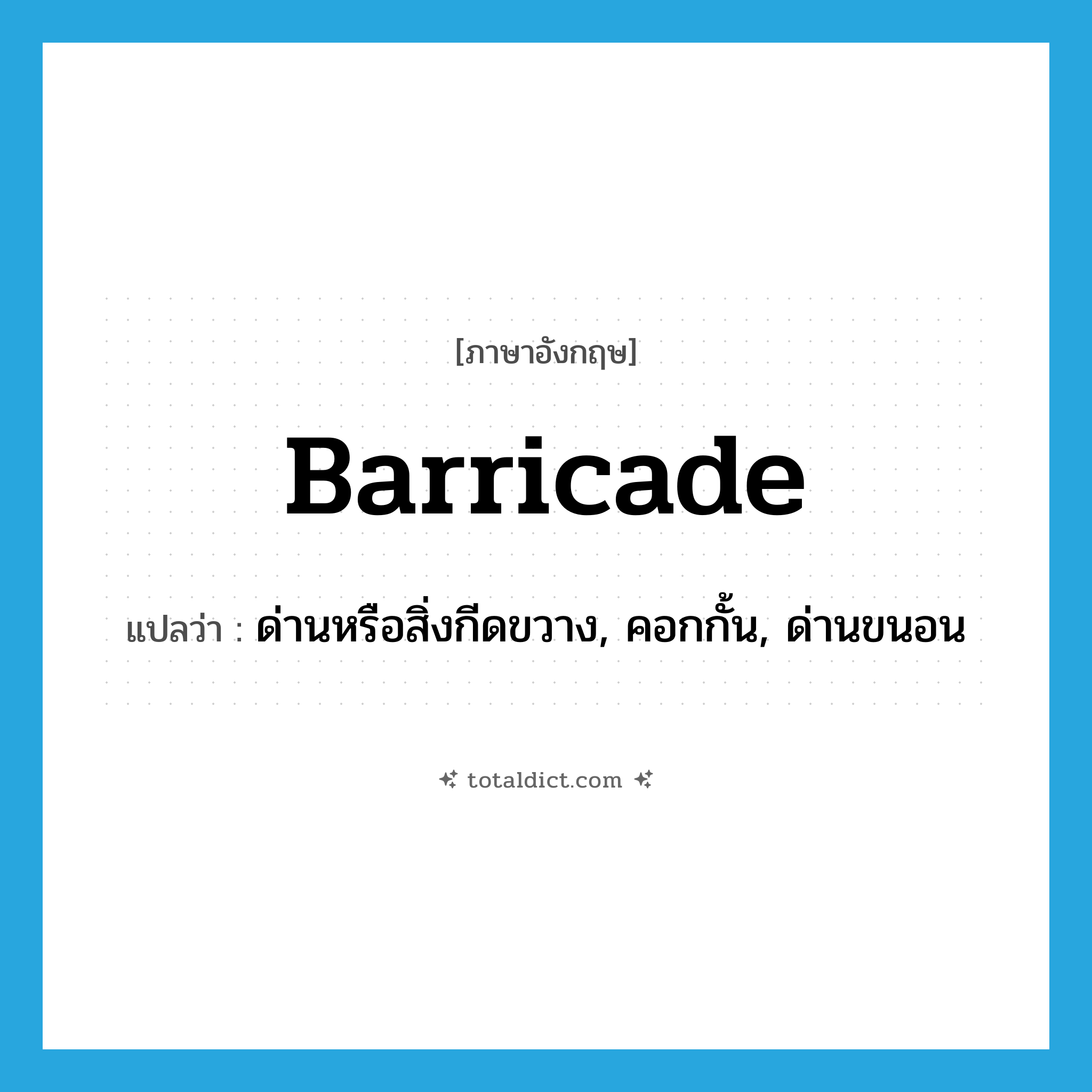 barricade แปลว่า?, คำศัพท์ภาษาอังกฤษ barricade แปลว่า ด่านหรือสิ่งกีดขวาง, คอกกั้น, ด่านขนอน ประเภท N หมวด N